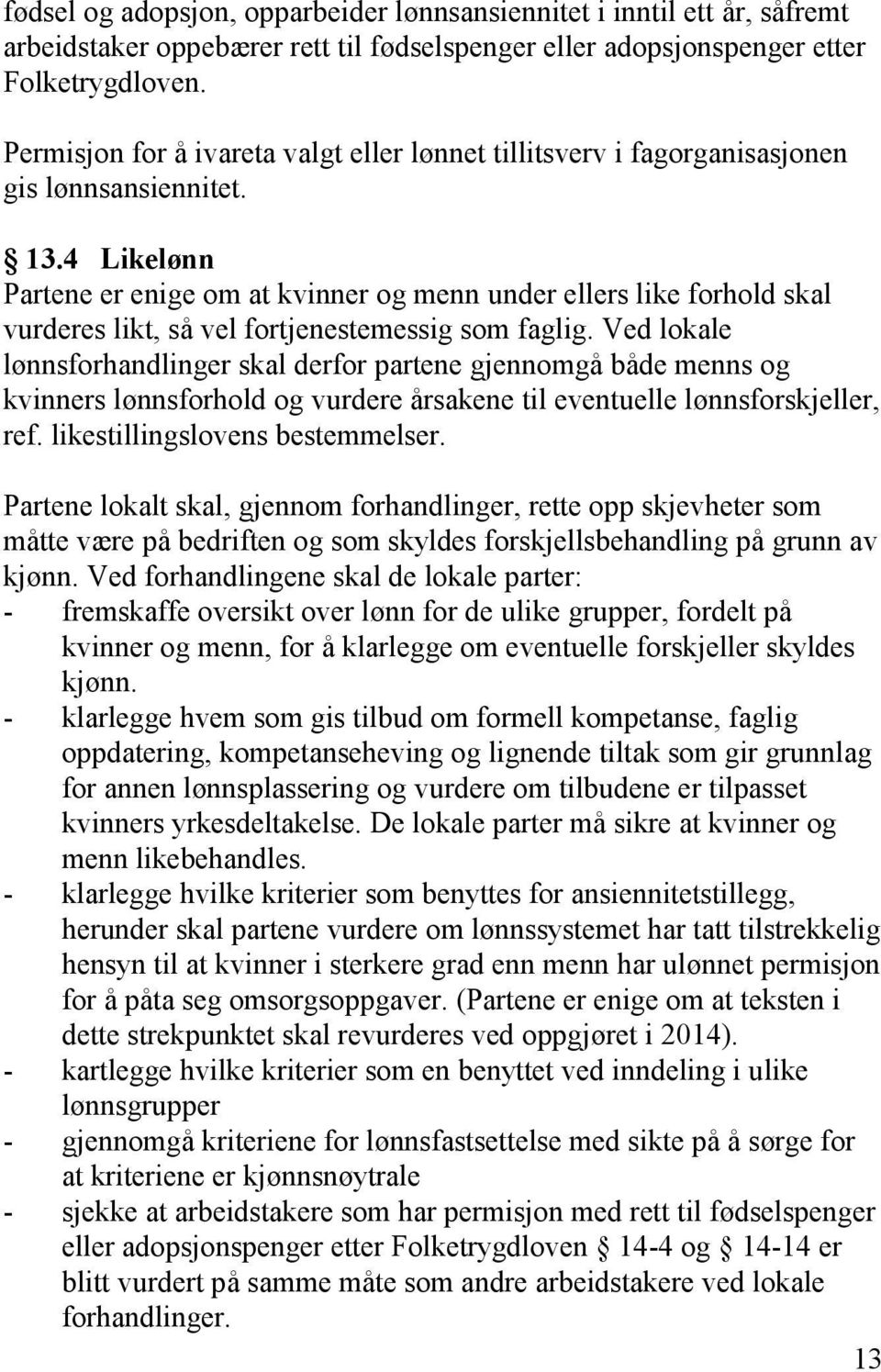 4 Likelønn Partene er enige om at kvinner og menn under ellers like forhold skal vurderes likt, så vel fortjenestemessig som faglig.