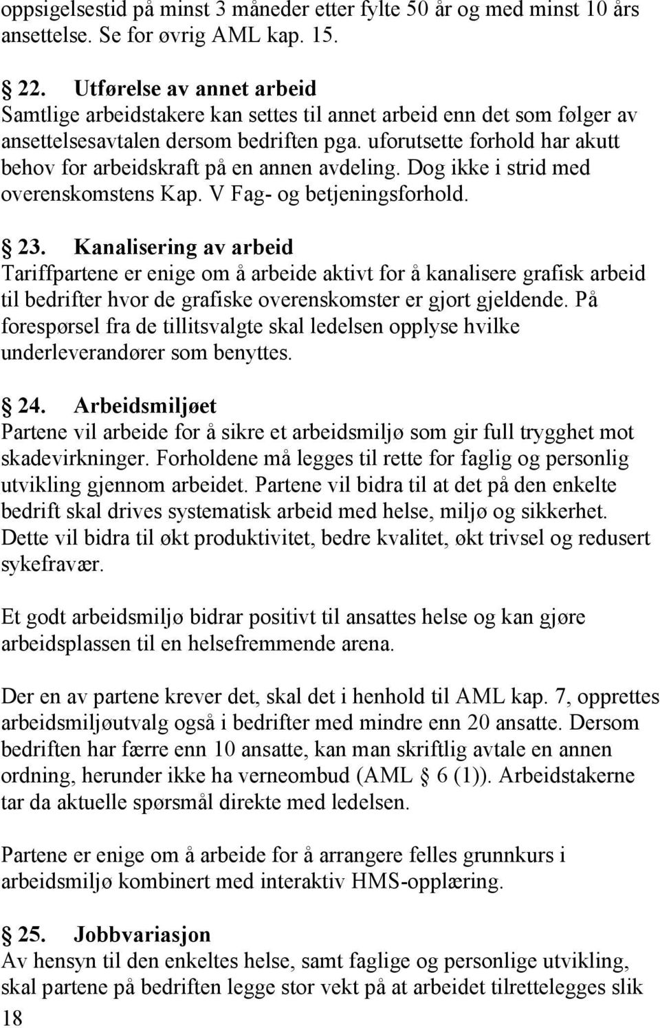 uforutsette forhold har akutt behov for arbeidskraft på en annen avdeling. Dog ikke i strid med overenskomstens Kap. V Fag- og betjeningsforhold. 23.