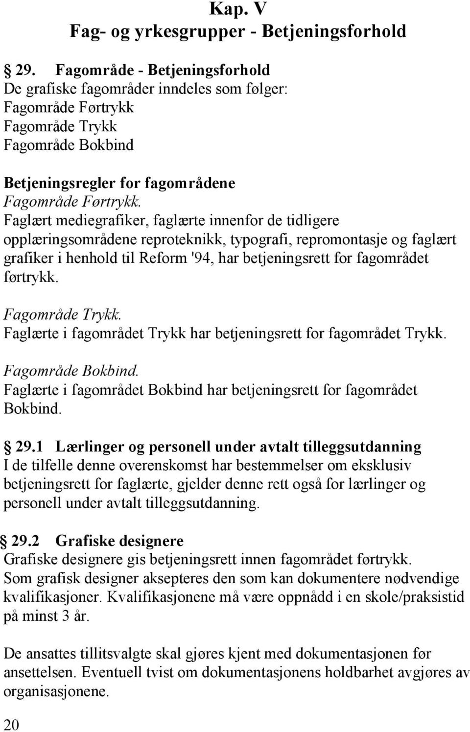 Faglært mediegrafiker, faglærte innenfor de tidligere opplæringsområdene reproteknikk, typografi, repromontasje og faglært grafiker i henhold til Reform '94, har betjeningsrett for fagområdet