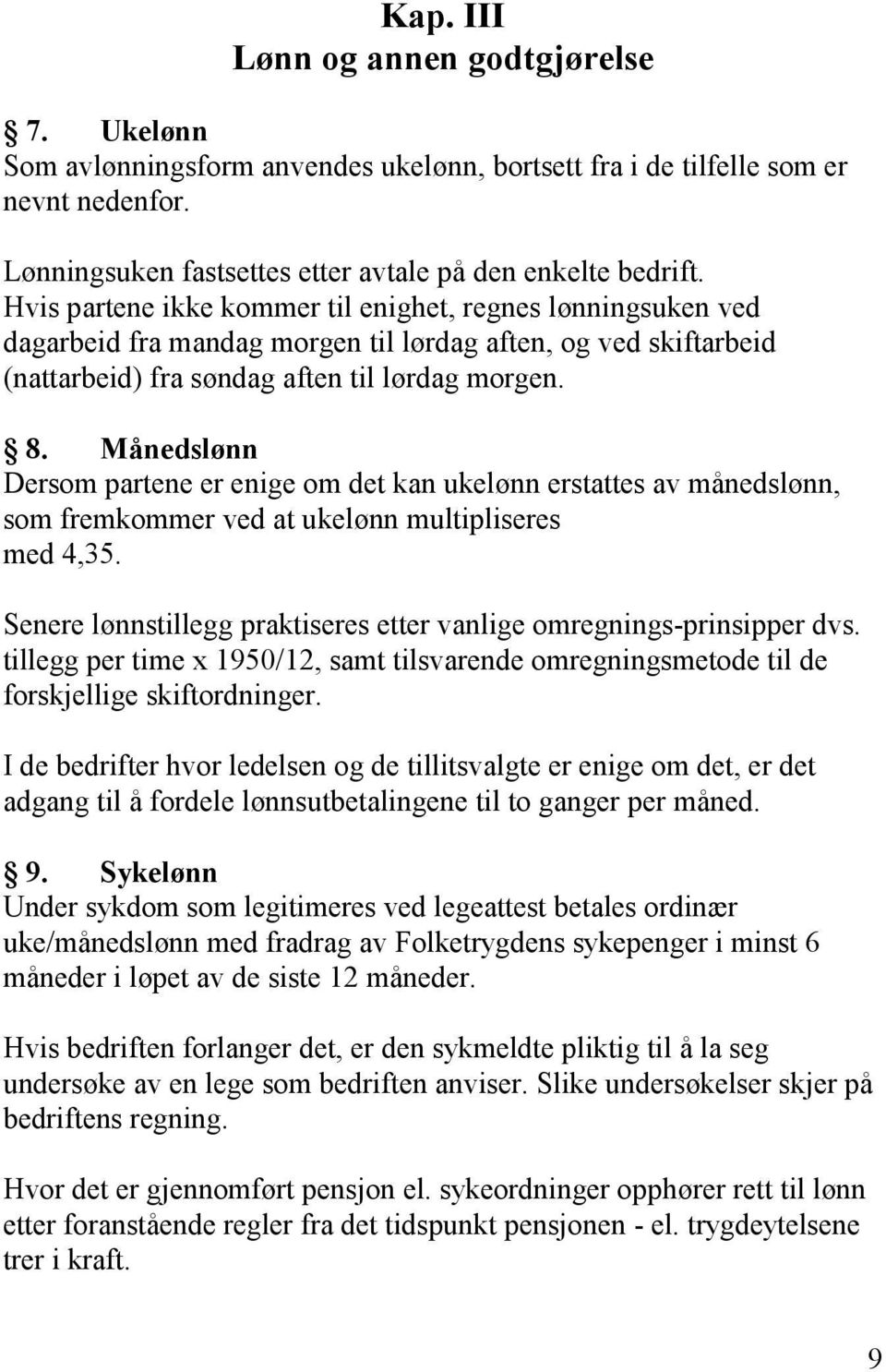 Månedslønn Dersom partene er enige om det kan ukelønn erstattes av månedslønn, som fremkommer ved at ukelønn multipliseres med 4,35.