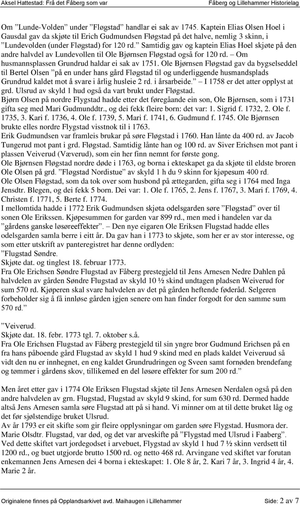 Samtidig gav og kaptein Elias Hoel skjøte på den andre halvdel av Lundevollen til Ole Bjørnsen Fløgstad også for 120 rd. Om husmannsplassen Grundrud haldar ei sak av 1751.