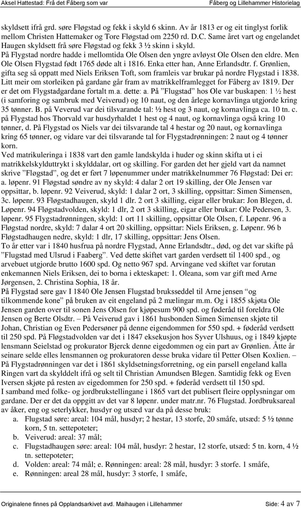 dt 1765 døde alt i 1816. Enka etter han, Anne Erlandsdtr. f. Grønlien, gifta seg så oppatt med Niels Eriksen Toft, som framleis var brukar på nordre Flygstad i 1838.