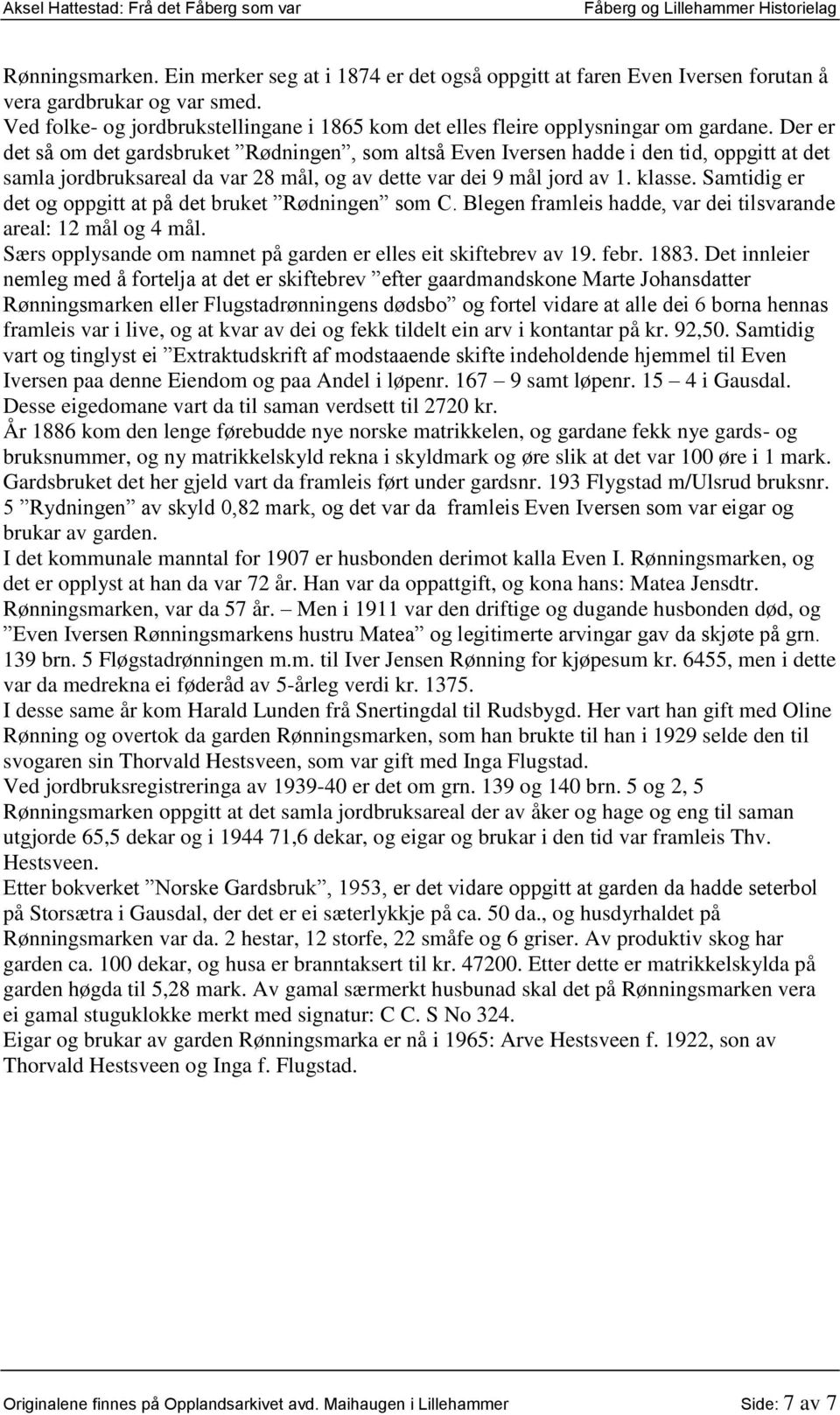 Der er det så om det gardsbruket Rødningen, som altså Even Iversen hadde i den tid, oppgitt at det samla jordbruksareal da var 28 mål, og av dette var dei 9 mål jord av 1. klasse.