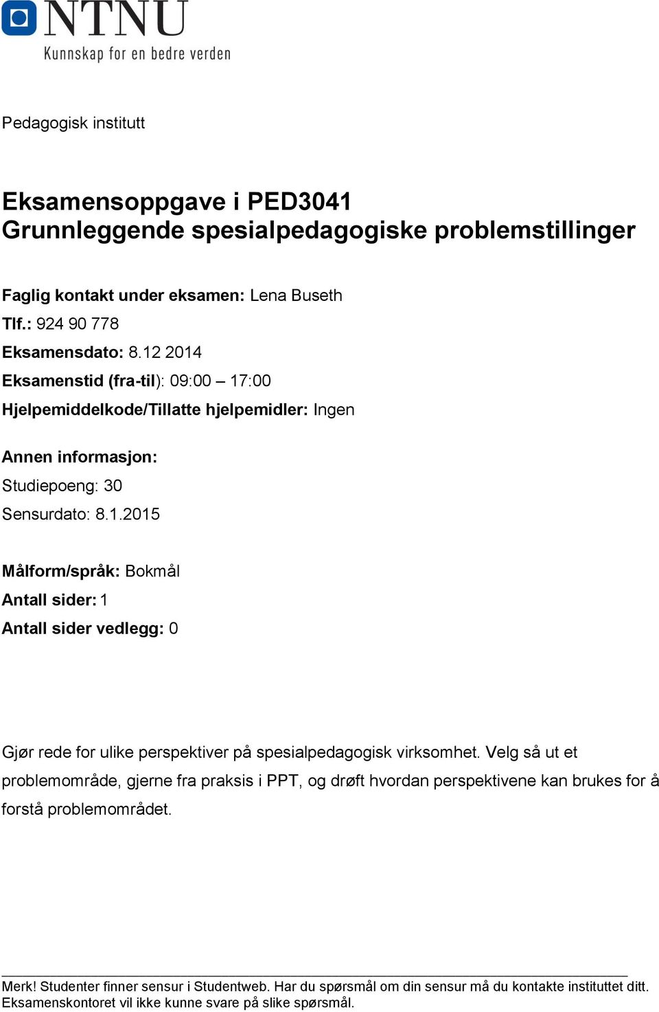 Velg så ut et problemområde, gjerne fra praksis i PPT, og drøft hvordan perspektivene kan brukes for å forstå problemområdet. Merk! Studenter finner sensur i Studentweb.