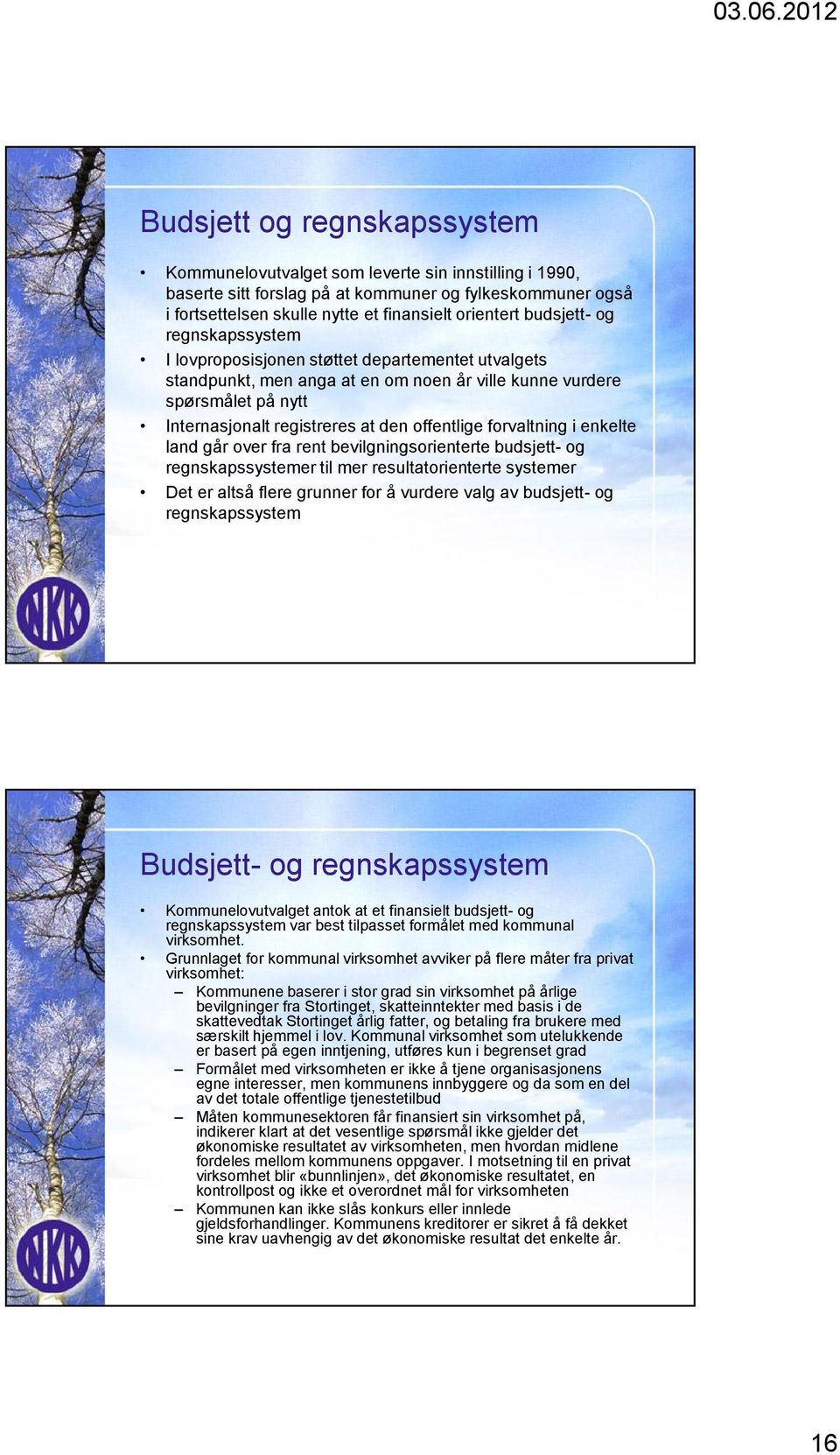 offentlige forvaltning i enkelte land går over fra rent bevilgningsorienterte budsjett- og regnskapssystemer til mer resultatorienterte systemer Det er altså flere grunner for å vurdere valg av