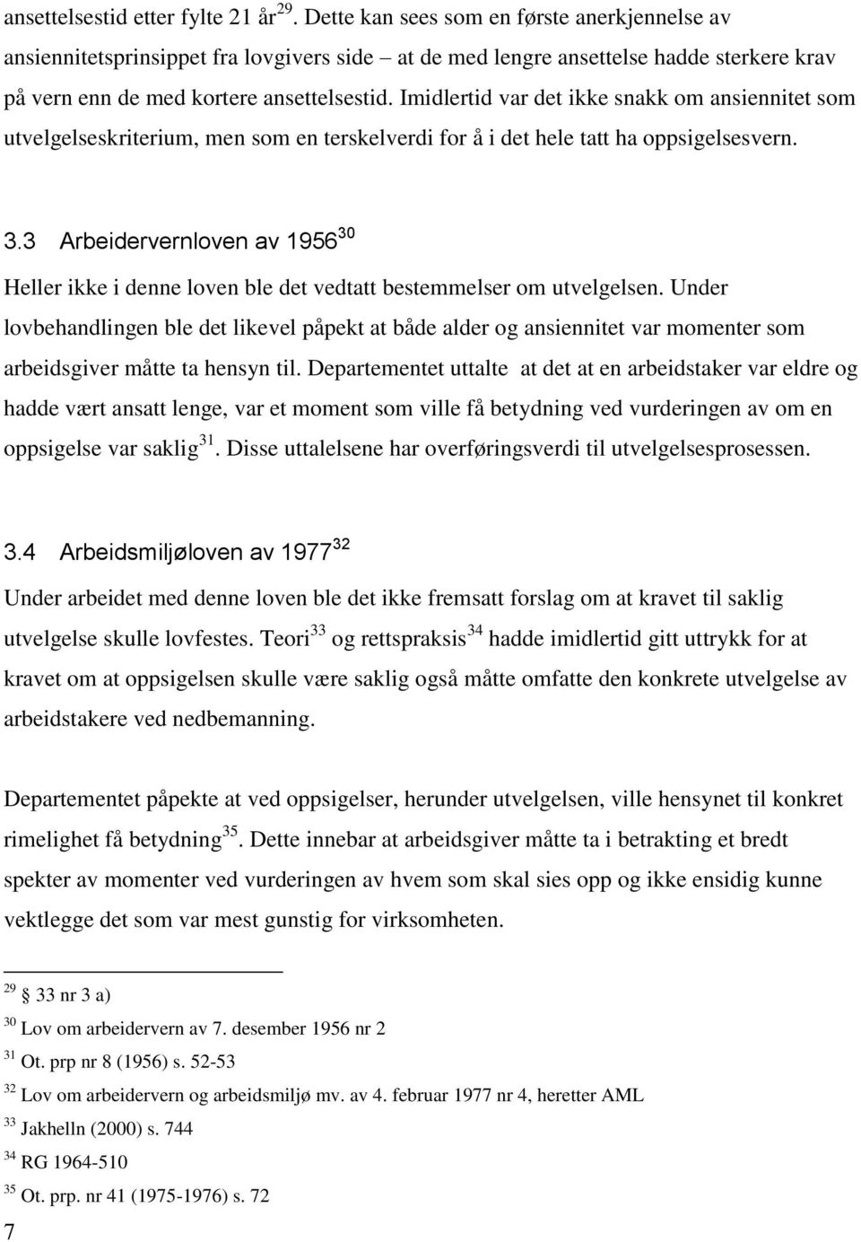 Imidlertid var det ikke snakk om ansiennitet som utvelgelseskriterium, men som en terskelverdi for å i det hele tatt ha oppsigelsesvern. 3.