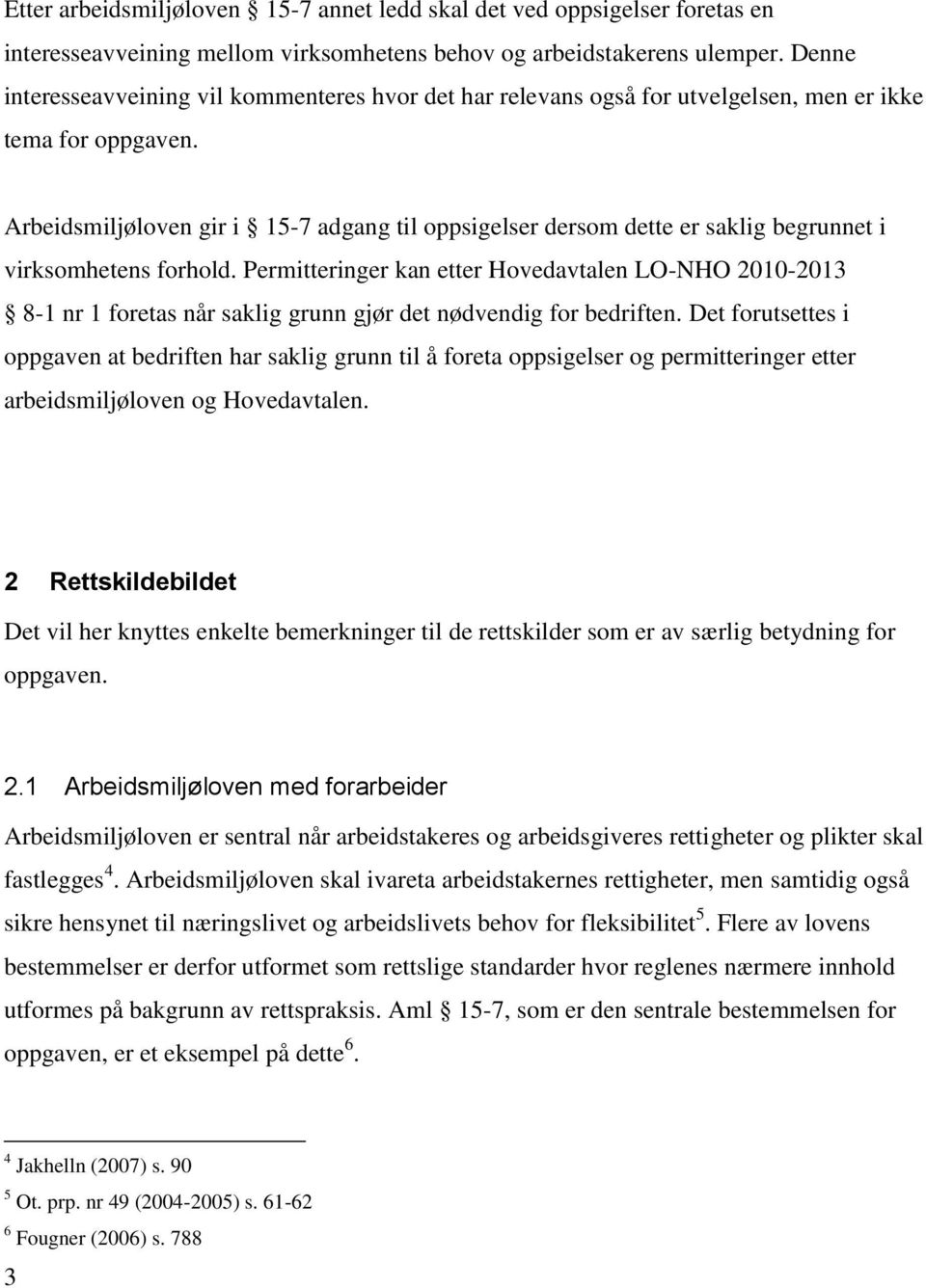 Arbeidsmiljøloven gir i 15-7 adgang til oppsigelser dersom dette er saklig begrunnet i virksomhetens forhold.