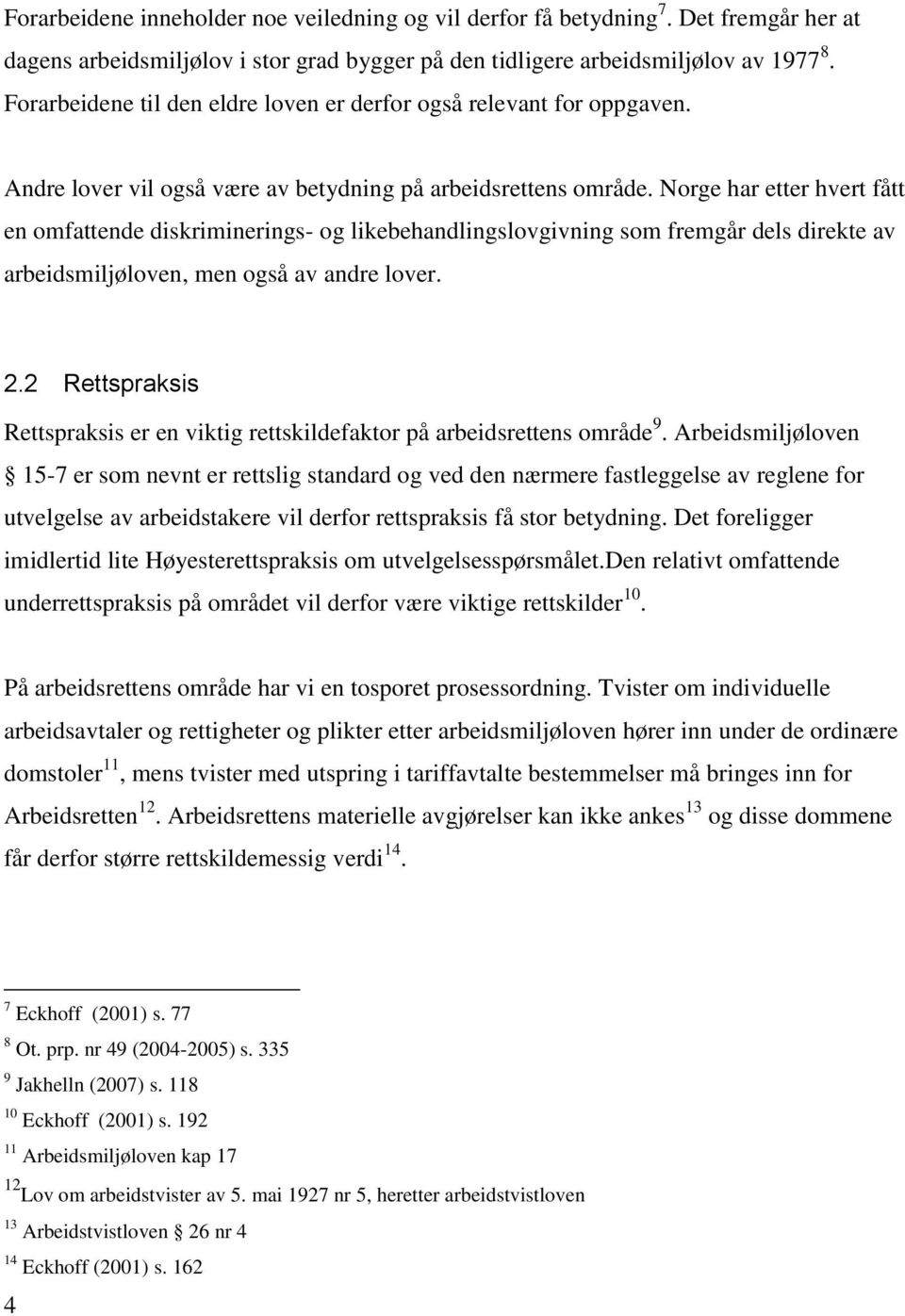 Norge har etter hvert fått en omfattende diskriminerings- og likebehandlingslovgivning som fremgår dels direkte av arbeidsmiljøloven, men også av andre lover. 2.