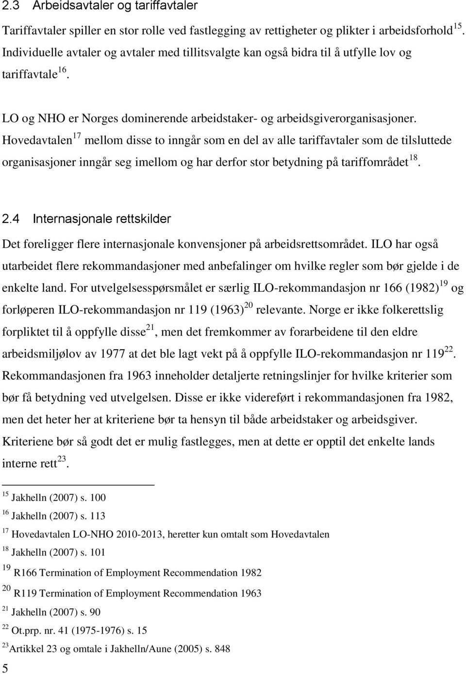 Hovedavtalen 17 mellom disse to inngår som en del av alle tariffavtaler som de tilsluttede organisasjoner inngår seg imellom og har derfor stor betydning på tariffområdet 18. 2.