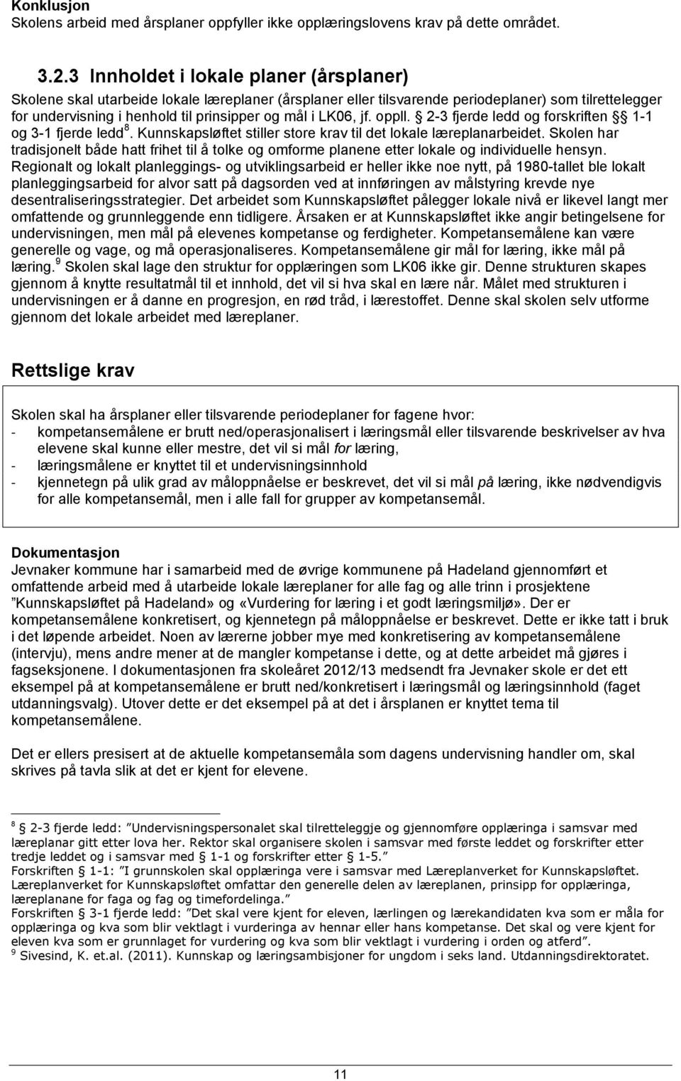 LK06, jf. oppll. 2-3 fjerde ledd og forskriften 1-1 og 3-1 fjerde ledd 8. Kunnskapsløftet stiller store krav til det lokale læreplanarbeidet.