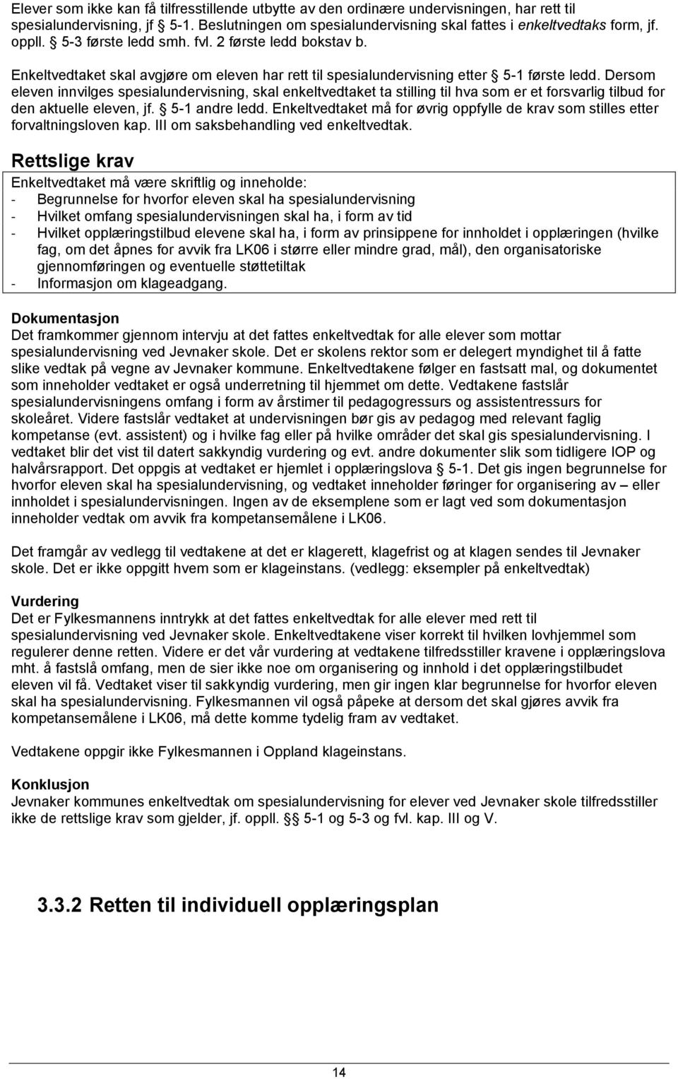 Dersom eleven innvilges spesialundervisning, skal enkeltvedtaket ta stilling til hva som er et forsvarlig tilbud for den aktuelle eleven, jf. 5-1 andre ledd.