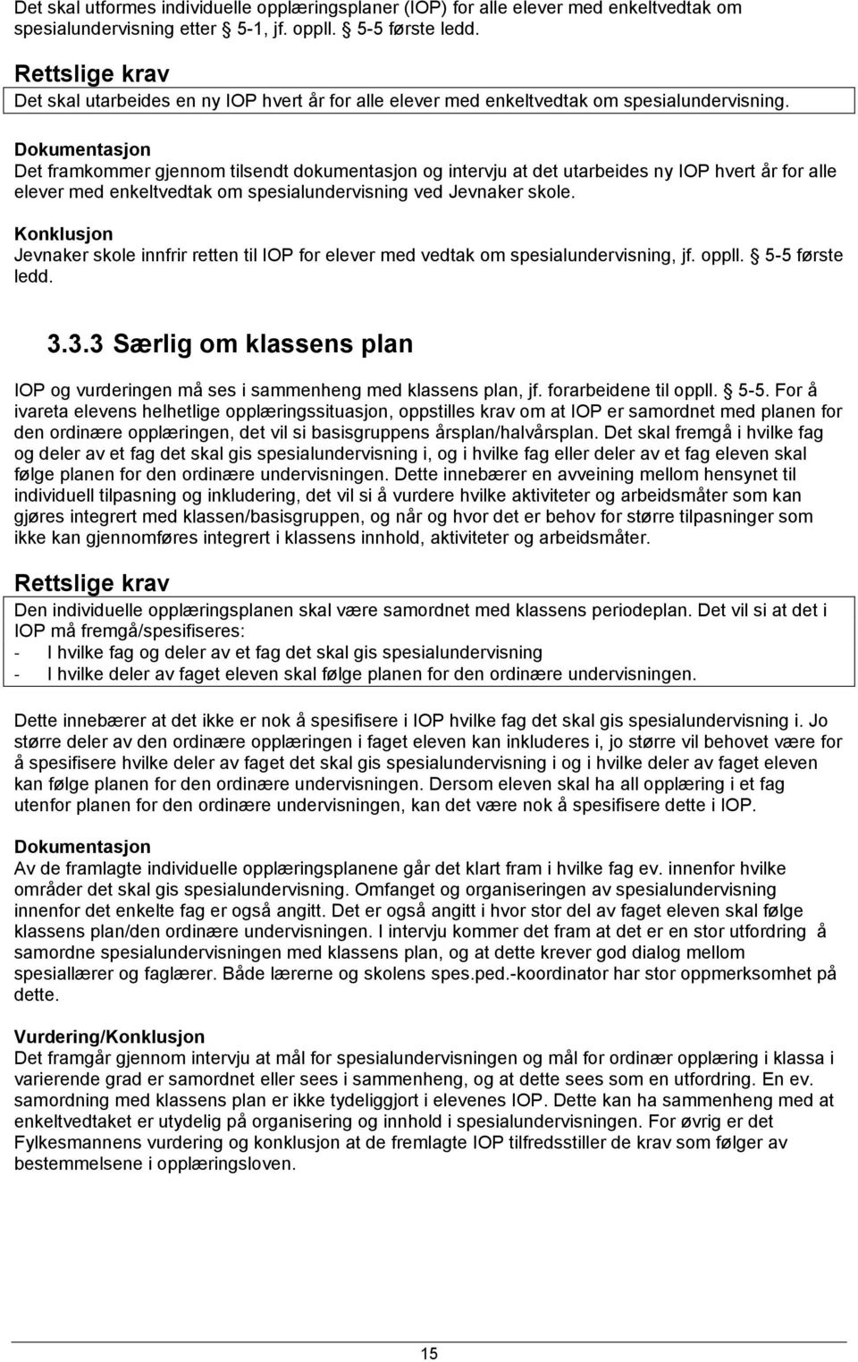 Det framkommer gjennom tilsendt dokumentasjon og intervju at det utarbeides ny IOP hvert år for alle elever med enkeltvedtak om spesialundervisning ved Jevnaker skole.