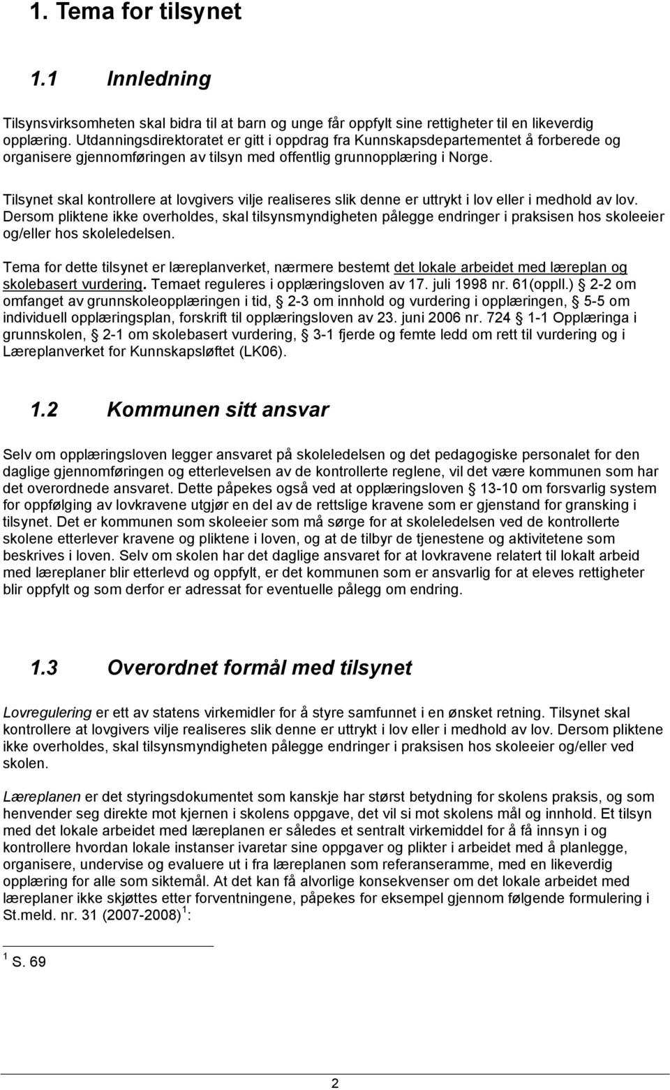 Tilsynet skal kontrollere at lovgivers vilje realiseres slik denne er uttrykt i lov eller i medhold av lov.