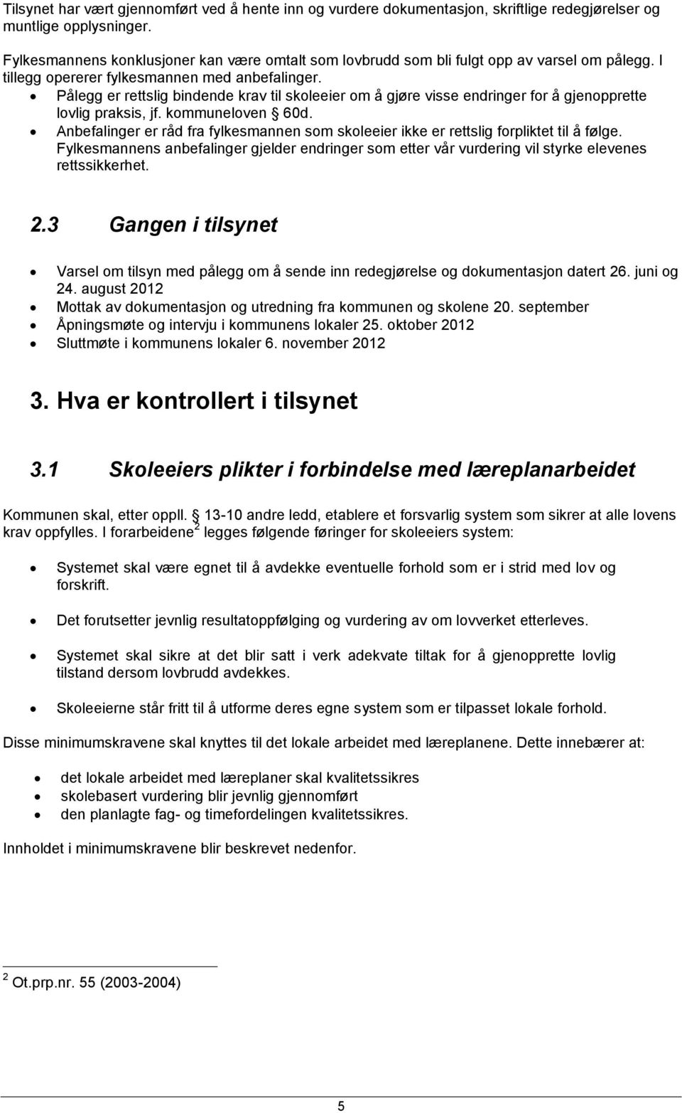 Pålegg er rettslig bindende krav til skoleeier om å gjøre visse endringer for å gjenopprette lovlig praksis, jf. kommuneloven 60d.