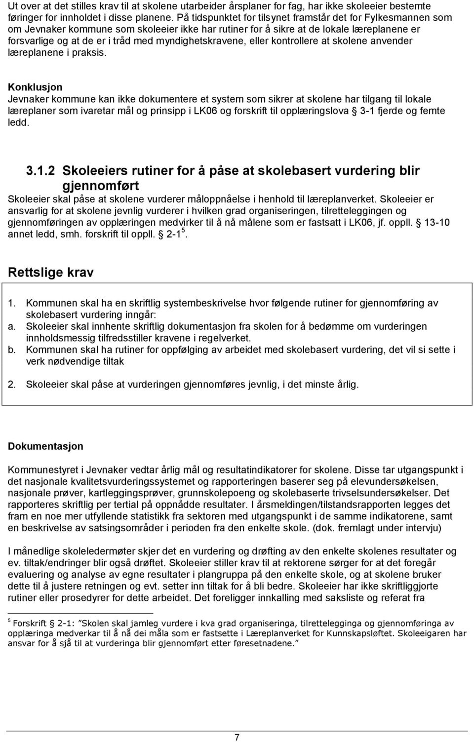 myndighetskravene, eller kontrollere at skolene anvender læreplanene i praksis.