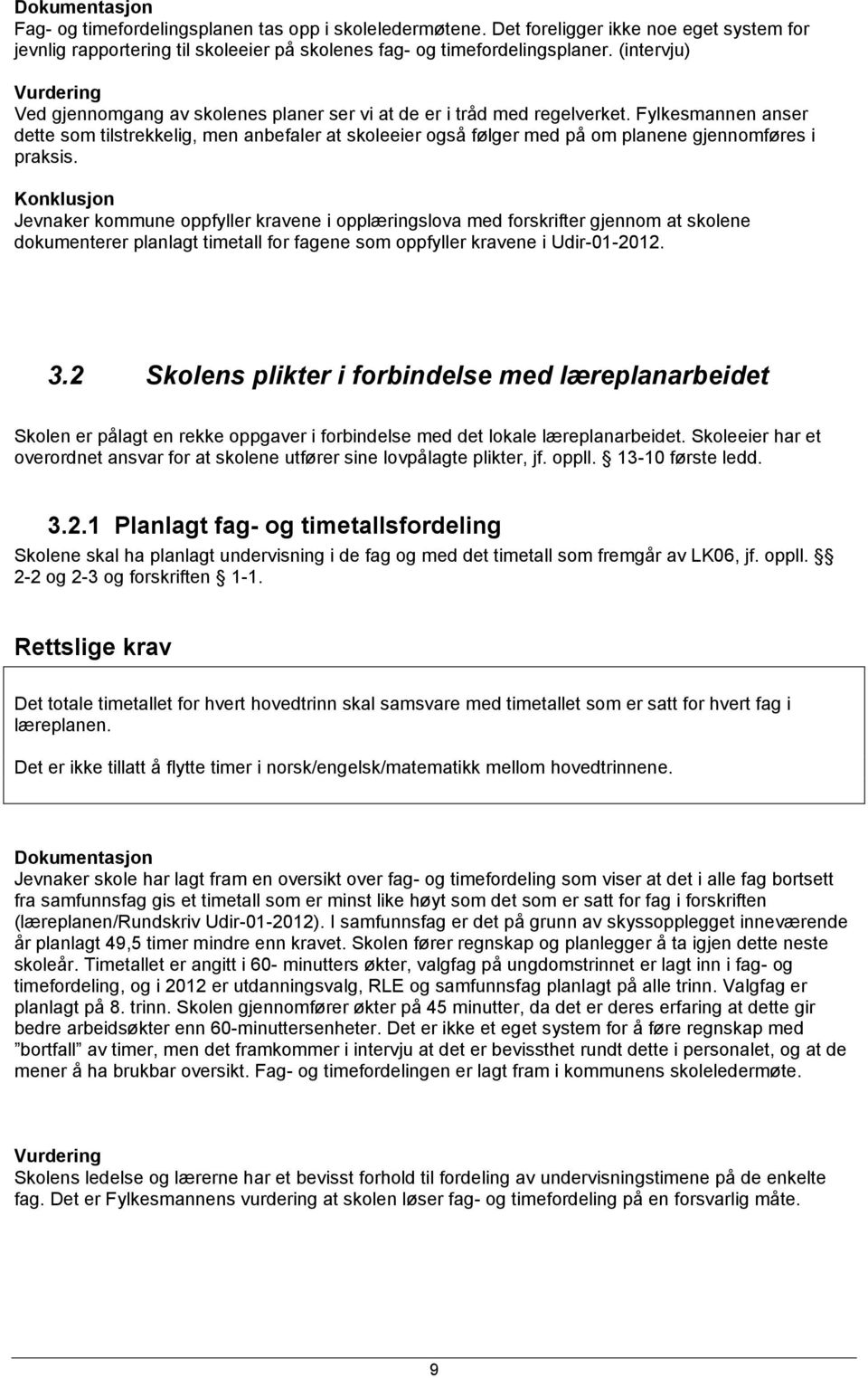 Fylkesmannen anser dette som tilstrekkelig, men anbefaler at skoleeier også følger med på om planene gjennomføres i praksis.