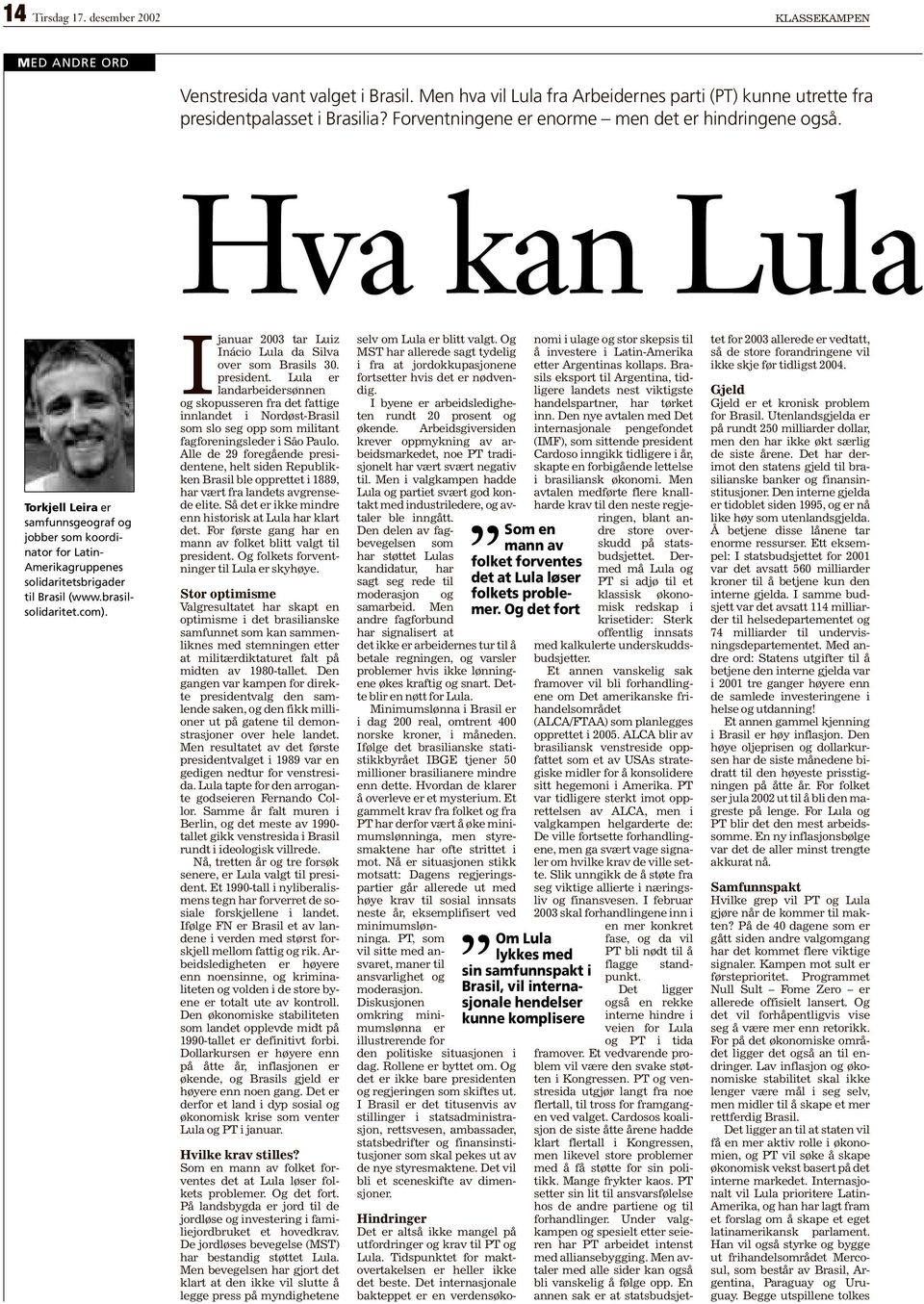 brasilsolidaritet.com). Ijanuar 2003 tar Luiz Inácio Lula da Silva over som Brasils 30. president.