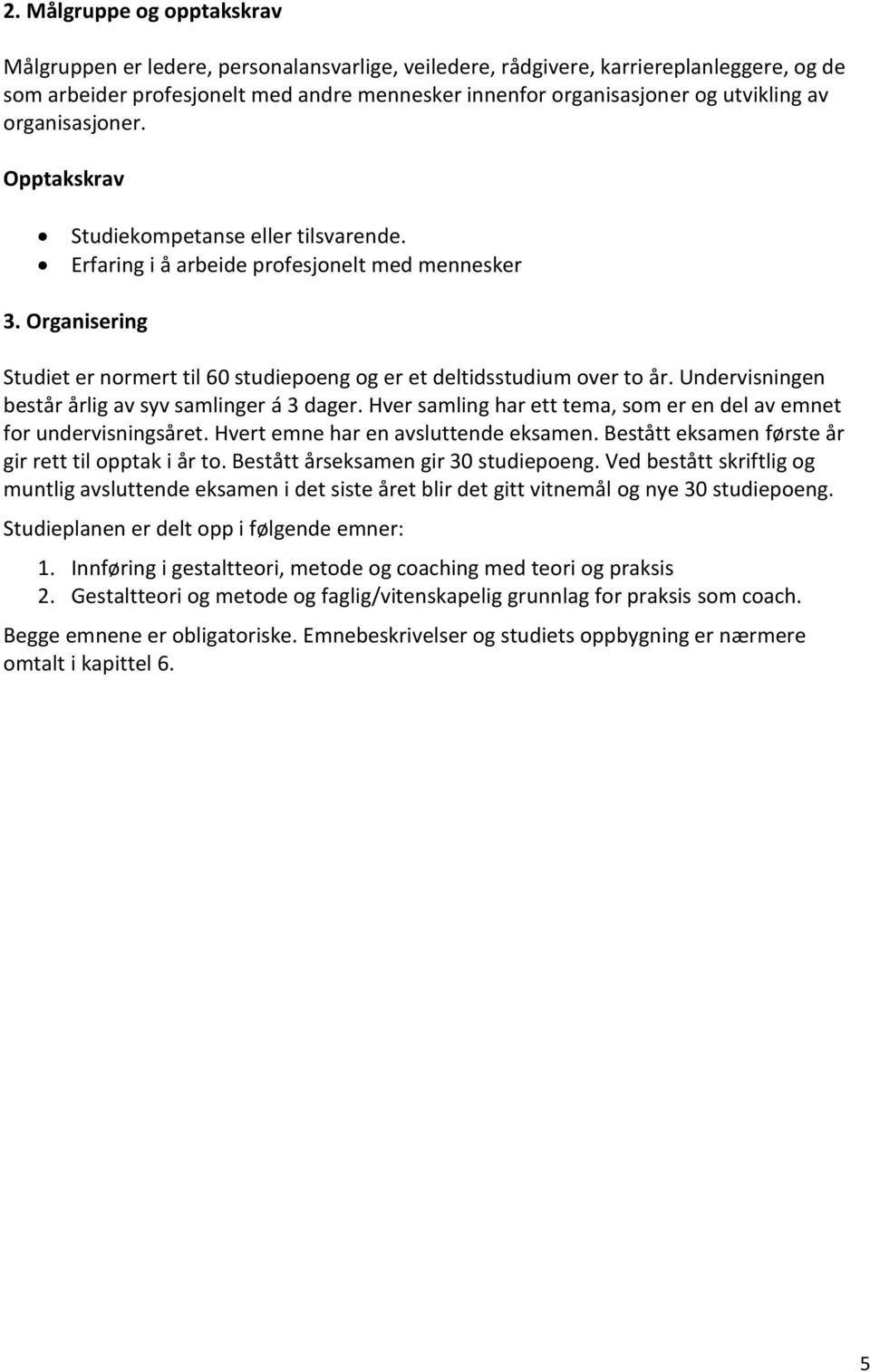 Organisering Studiet er normert til 60 studiepoeng og er et deltidsstudium over to år. Undervisningen består årlig av syv samlinger á 3 dager.