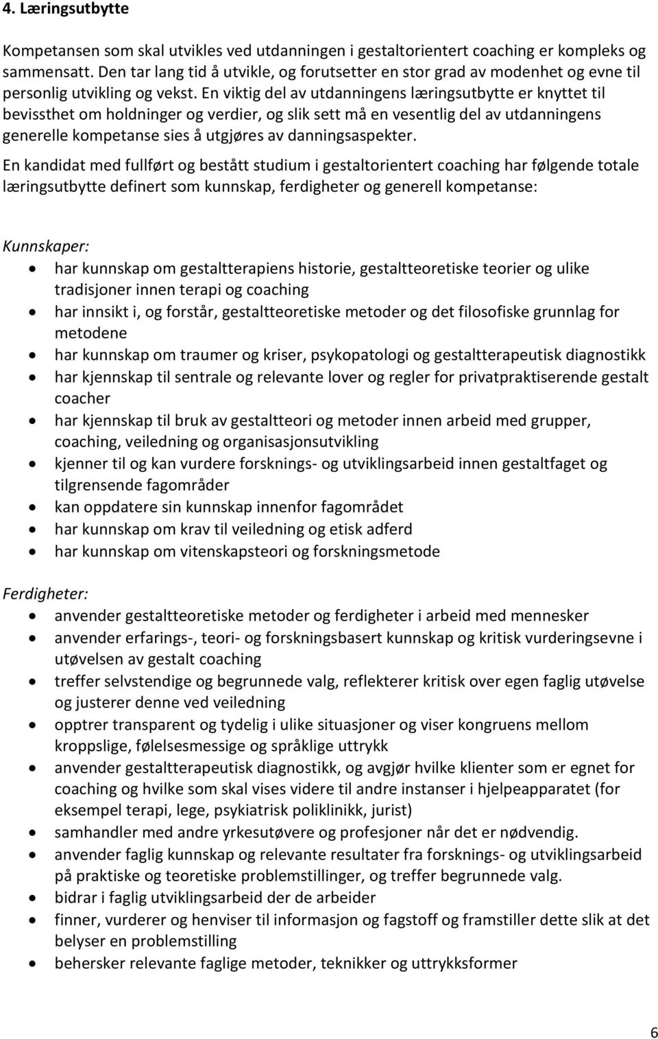 En viktig del av utdanningens læringsutbytte er knyttet til bevissthet om holdninger og verdier, og slik sett må en vesentlig del av utdanningens generelle kompetanse sies å utgjøres av