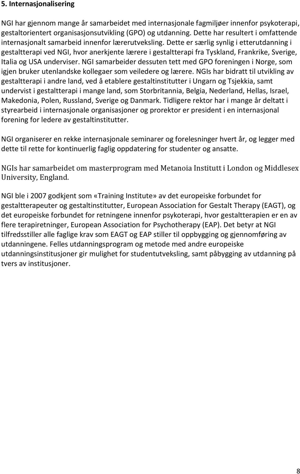 Dette er særlig synlig i etterutdanning i gestaltterapi ved NGI, hvor anerkjente lærere i gestaltterapi fra Tyskland, Frankrike, Sverige, Italia og USA underviser.