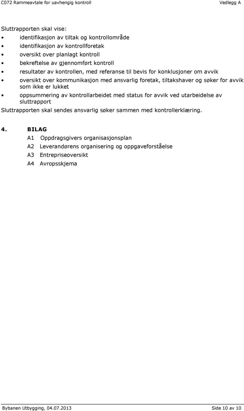 lukket oppsummering av kontrollarbeidet med status for avvik ved utarbeidelse av sluttrapport Sluttrapporten skal sendes ansvarlig søker sammen med kontrollerklæring. 4.