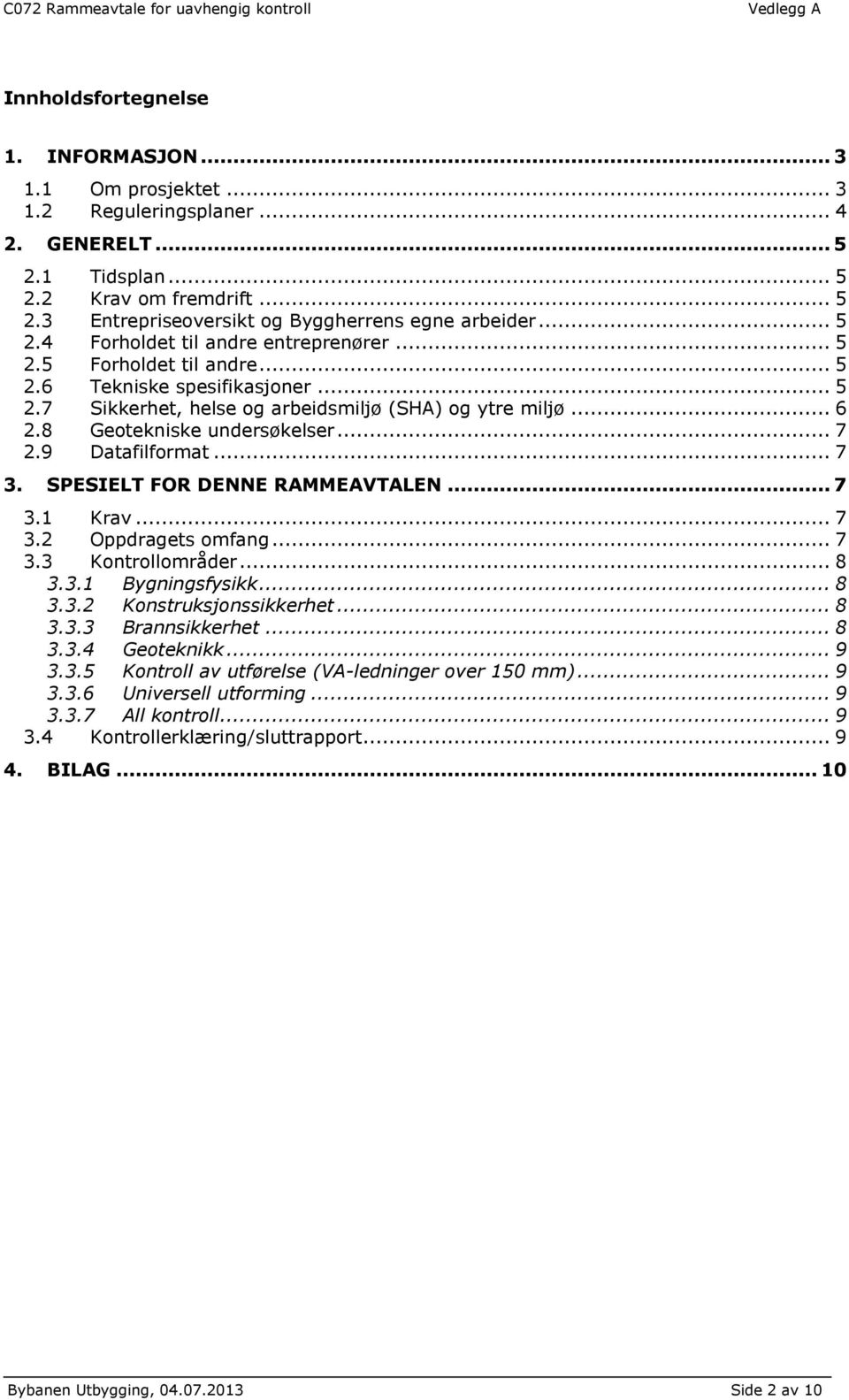 8 Geotekniske undersøkelser... 7 2.9 Datafilformat... 7 3. SPESIELT FOR DENNE RAMMEAVTALEN... 7 3.1 Krav... 7 3.2 Oppdragets omfang... 7 3.3 Kontrollområder... 8 3.3.1 Bygningsfysikk... 8 3.3.2 Konstruksjonssikkerhet.