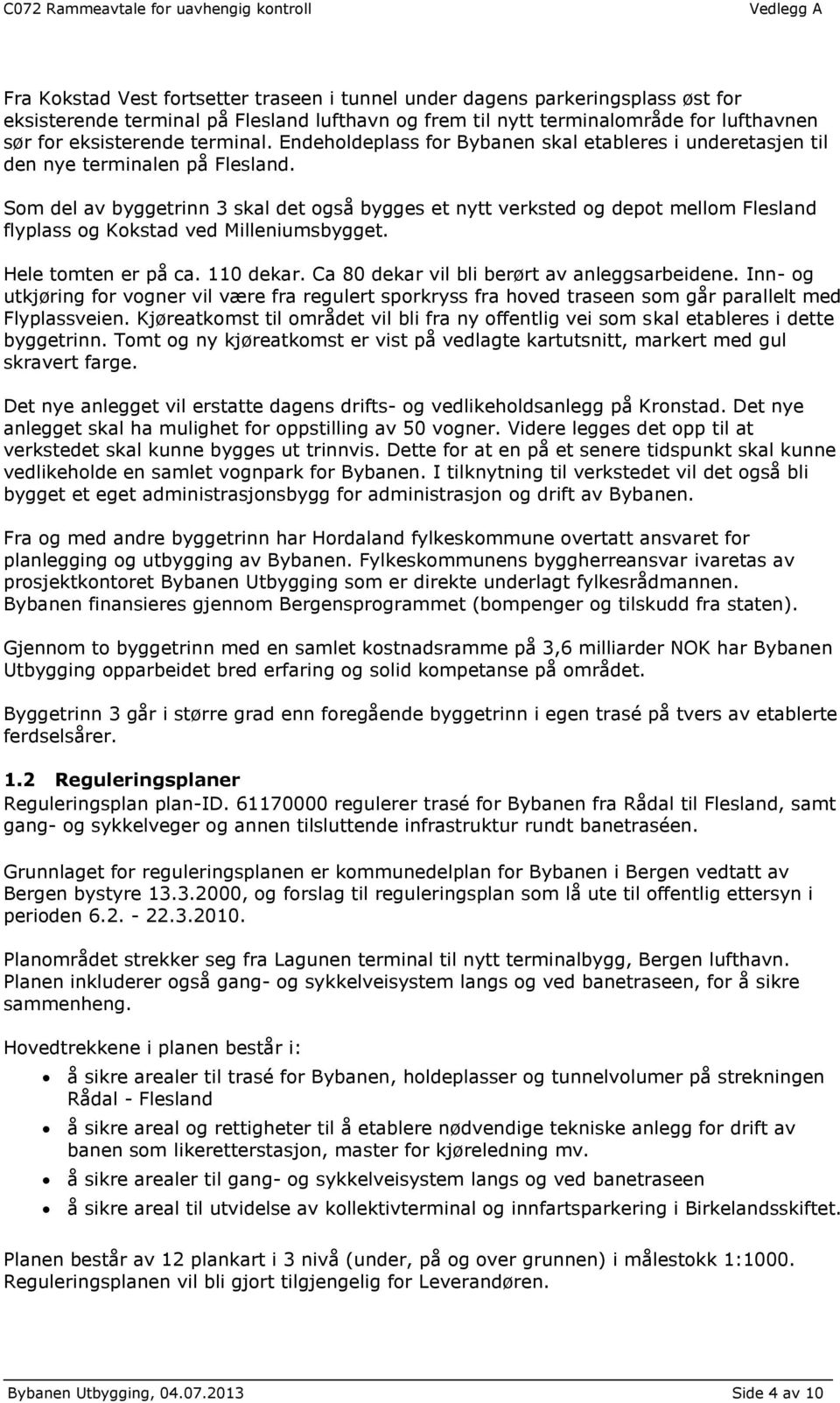 Som del av byggetrinn 3 skal det også bygges et nytt verksted og depot mellom Flesland flyplass og Kokstad ved Milleniumsbygget. Hele tomten er på ca. 110 dekar.