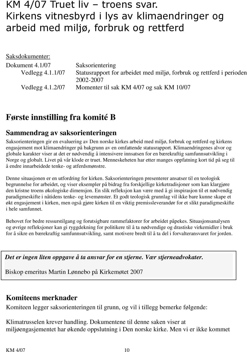 1/07 Statusrapport for arbeidet med miljø, forbruk og rettferd i perioden 2002-2007 Vedlegg 4.1.2/07 Momenter til sak KM 4/07 og sak KM 10/07 Første innstilling fra komité B Sammendrag av