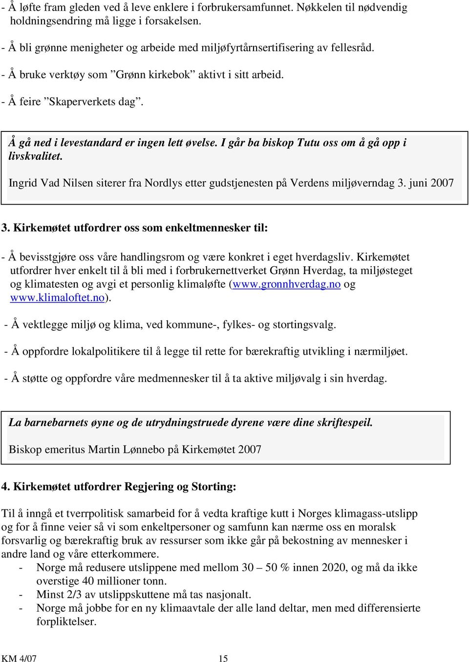 Å gå ned i levestandard er ingen lett øvelse. I går ba biskop Tutu oss om å gå opp i livskvalitet. Ingrid Vad Nilsen siterer fra Nordlys etter gudstjenesten på Verdens miljøverndag 3. juni 2007 3.