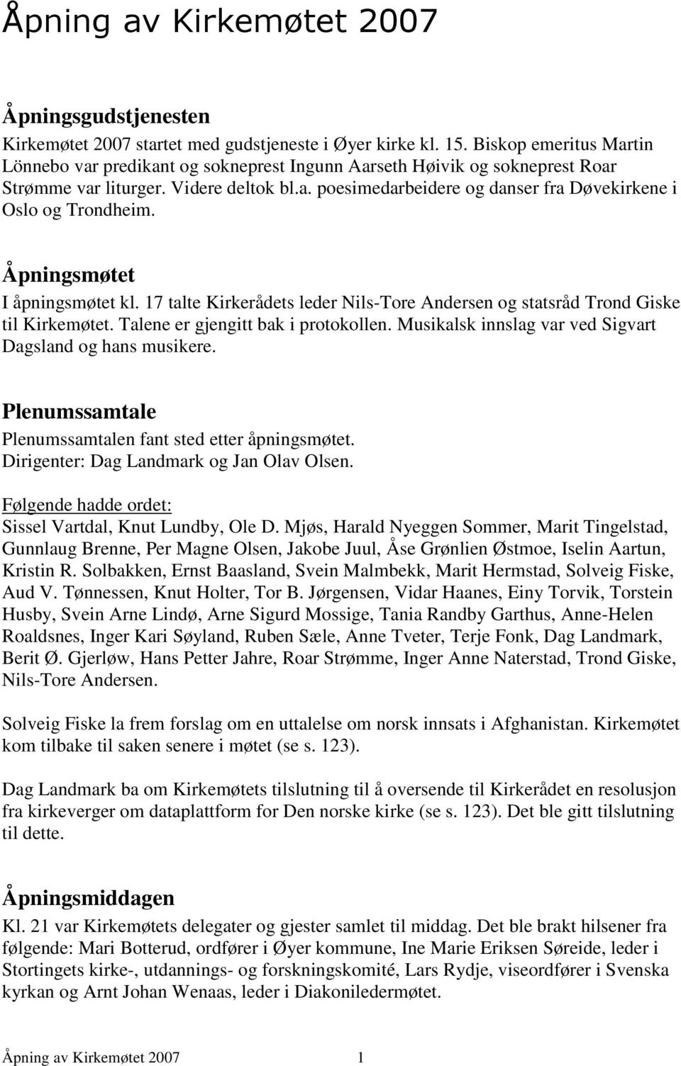 Åpningsmøtet I åpningsmøtet kl. 17 talte Kirkerådets leder Nils-Tore Andersen og statsråd Trond Giske til Kirkemøtet. Talene er gjengitt bak i protokollen.