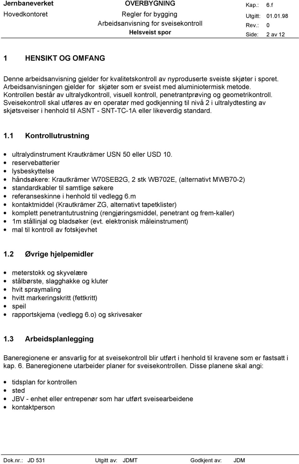 Sveisekontroll skal utføres av en operatør med godkjenning til nivå 2 i ultralydtesting av skjøtsveiser i henhold til ASNT - SNT-TC-1A eller likeverdig standard. 1.