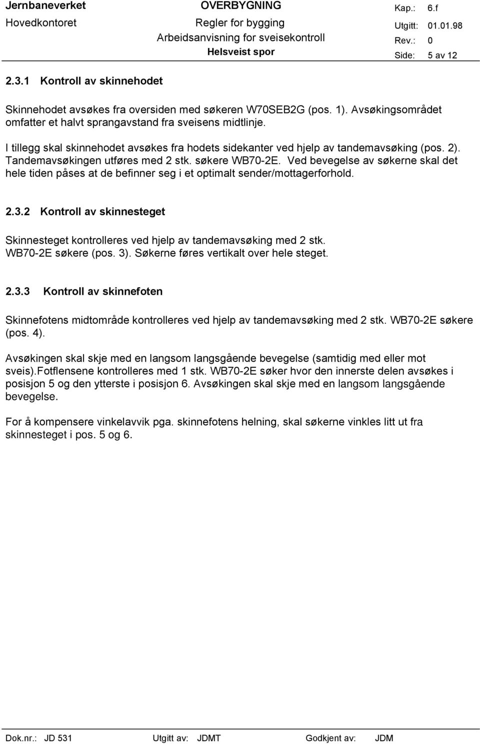 Ved bevegelse av søkerne skal det hele tiden påses at de befinner seg i et optimalt sender/mottagerforhold. 2.3.