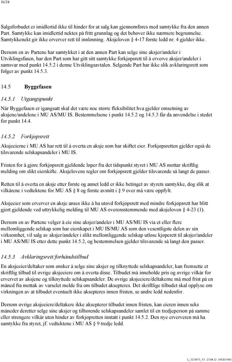 Dersom en av Partene har samtykket i at den annen Part kan selge sine aksjer/andeler i Utviklingsfasen, har den Part som har gitt sitt samtykke forkjøpsrett til å erverve aksjer/andeler i samsvar med