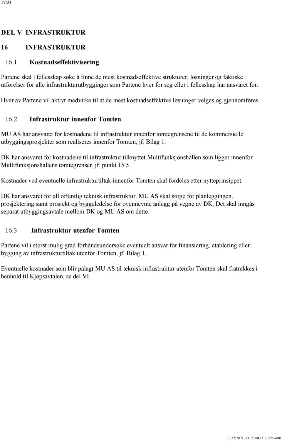 eller i fellesskap har ansvaret for. Hver av Partene vil aktivt medvirke til at de mest kostnadseffektive løsninger velges og gjennomføres. 16.