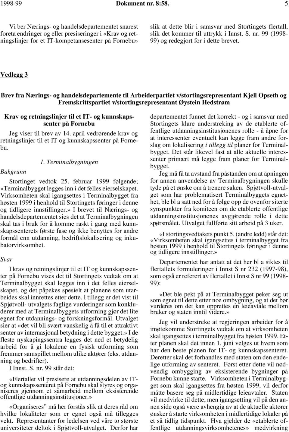 flertall, slik det kommer til uttrykk i Innst. S. nr. 99 (1998-99) og redegjort for i dette brevet.