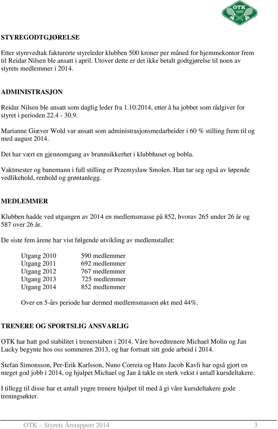 2014, etter å ha jobbet som rådgiver for styret i perioden 22.4-30.9. Marianne Giæver Wold var ansatt som administrasjonsmedarbeider i 60 % stilling frem til og med august 2014.