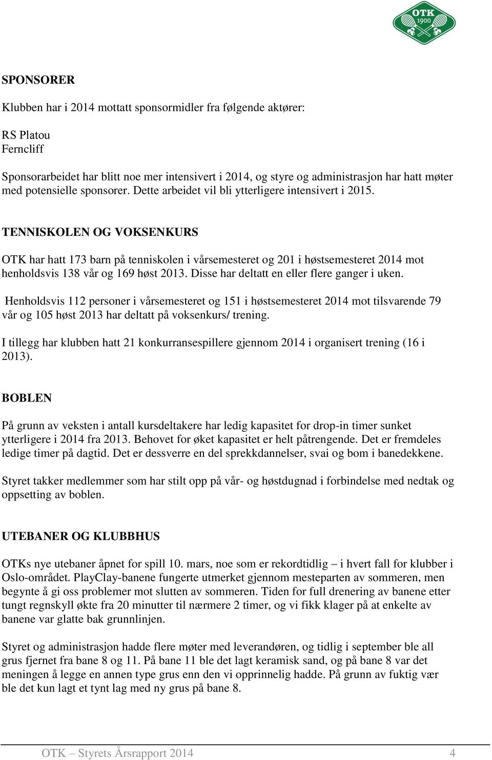 TENNISKOLEN OG VOKSENKURS OTK har hatt 173 barn på tenniskolen i vårsemesteret og 201 i høstsemesteret 2014 mot henholdsvis 138 vår og 169 høst 2013. Disse har deltatt en eller flere ganger i uken.