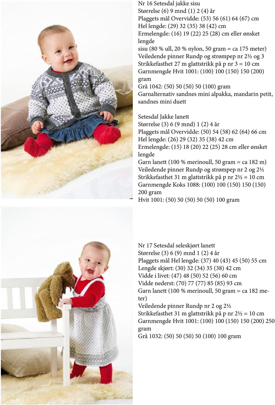 Størrelse (3) 6 (9 mnd) 1 (2) 4 år Plaggets mål Overvidde: (50) 54 (58) 62 (64) 66 cm Hel : (26) 29 (32) 35 (38) 42 cm Erme: (15) 18 (20) 22 (25) 28 cm eller ønsket Garn lanett (100 % merinoull, 50 =