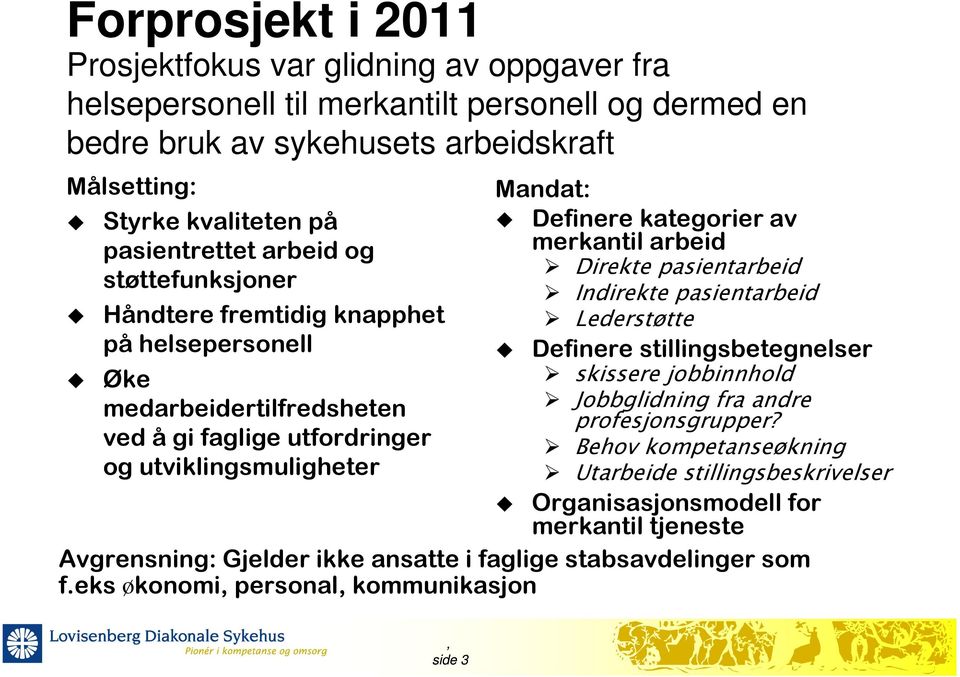 kategorier av merkantil arbeid Direkte pasientarbeid Indirekte pasientarbeid Lederstøtte Definere stillingsbetegnelser skissere jobbinnhold Jobbglidning fra andre profesjonsgrupper?