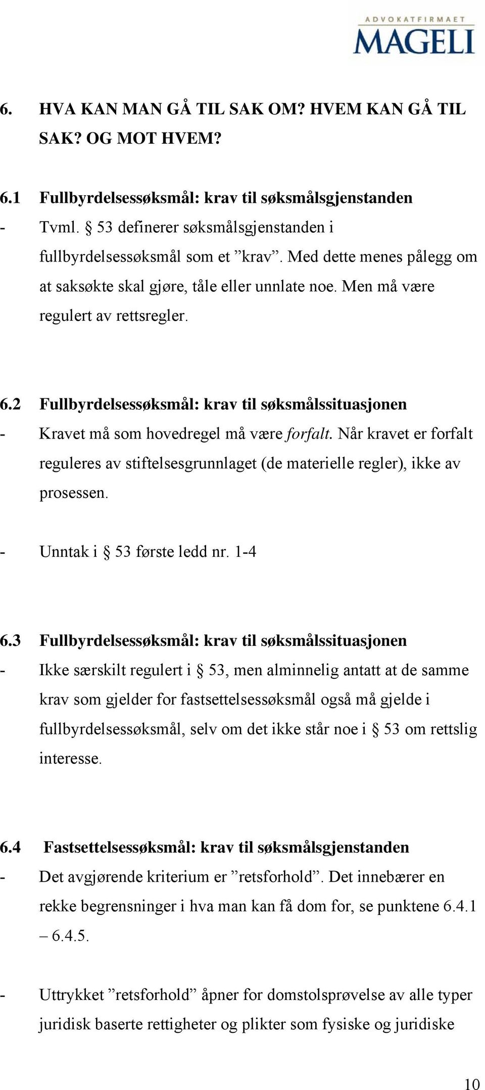 2 Fullbyrdelsessøksmål: krav til søksmålssituasjonen - Kravet må som hovedregel må være forfalt. Når kravet er forfalt reguleres av stiftelsesgrunnlaget (de materielle regler), ikke av prosessen.