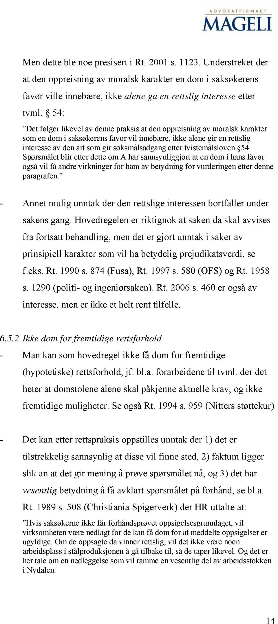 etter tvistemålsloven 54. Spørsmålet blir etter dette om A har sannsynliggjort at en dom i hans favør også vil få andre virkninger for ham av betydning for vurderingen etter denne paragrafen.