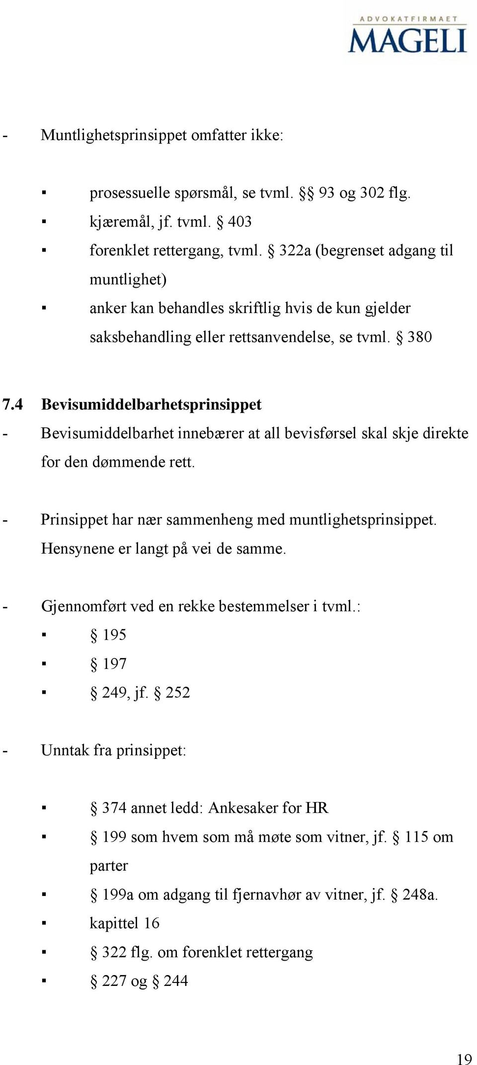 4 Bevisumiddelbarhetsprinsippet - Bevisumiddelbarhet innebærer at all bevisførsel skal skje direkte for den dømmende rett. - Prinsippet har nær sammenheng med muntlighetsprinsippet.