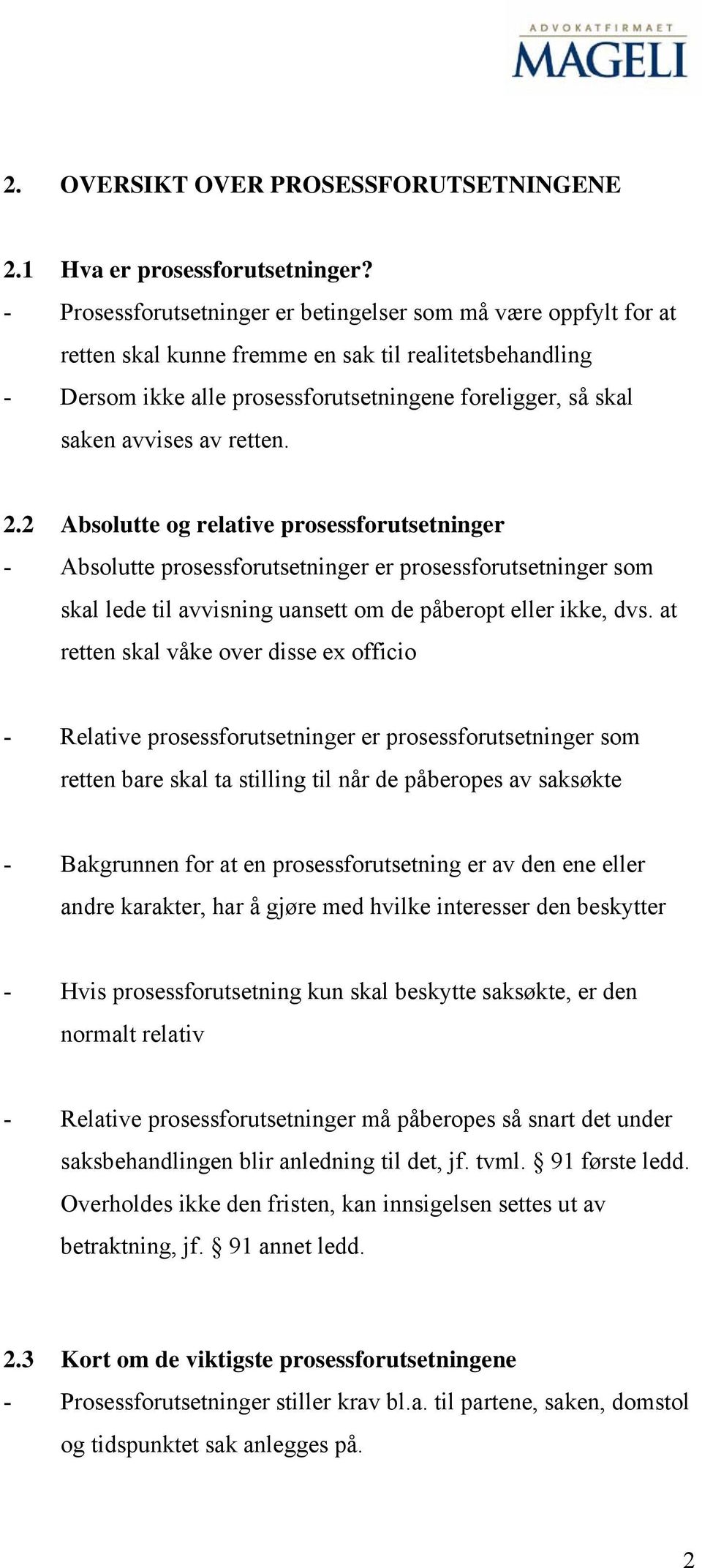 av retten. 2.2 Absolutte og relative prosessforutsetninger - Absolutte prosessforutsetninger er prosessforutsetninger som skal lede til avvisning uansett om de påberopt eller ikke, dvs.