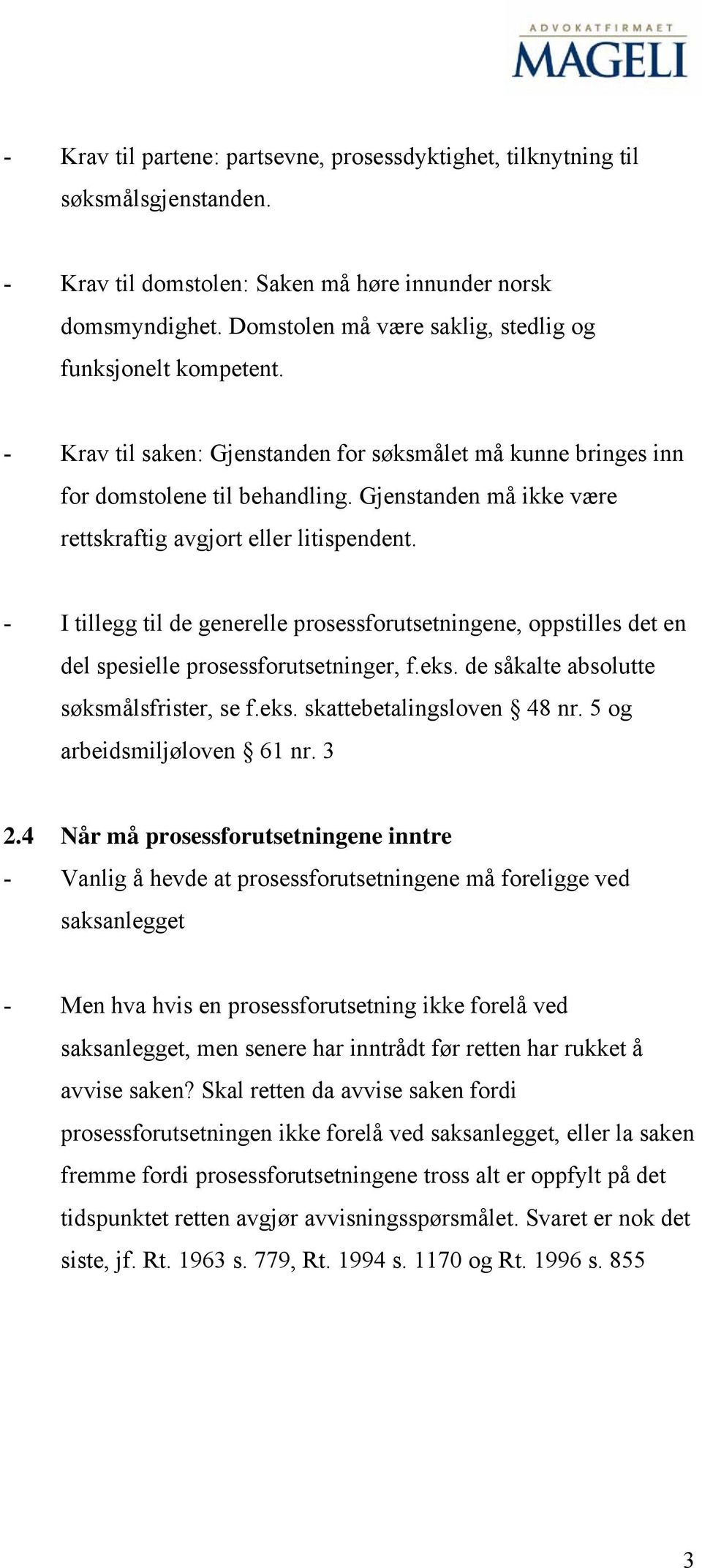 Gjenstanden må ikke være rettskraftig avgjort eller litispendent. - I tillegg til de generelle prosessforutsetningene, oppstilles det en del spesielle prosessforutsetninger, f.eks.