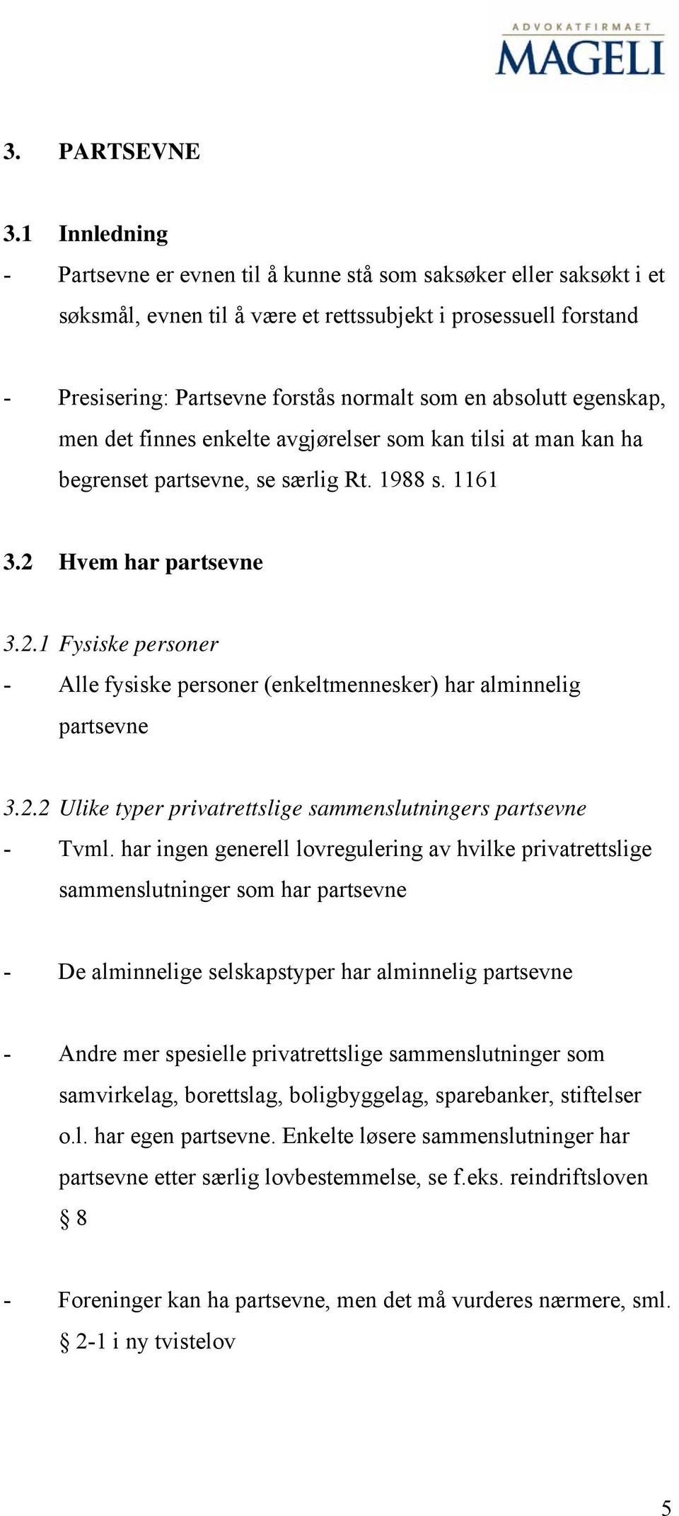 absolutt egenskap, men det finnes enkelte avgjørelser som kan tilsi at man kan ha begrenset partsevne, se særlig Rt. 1988 s. 1161 3.2 