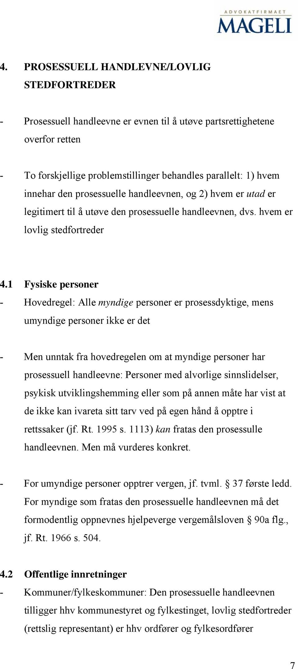 1 Fysiske personer - Hovedregel: Alle myndige personer er prosessdyktige, mens umyndige personer ikke er det - Men unntak fra hovedregelen om at myndige personer har prosessuell handleevne: Personer