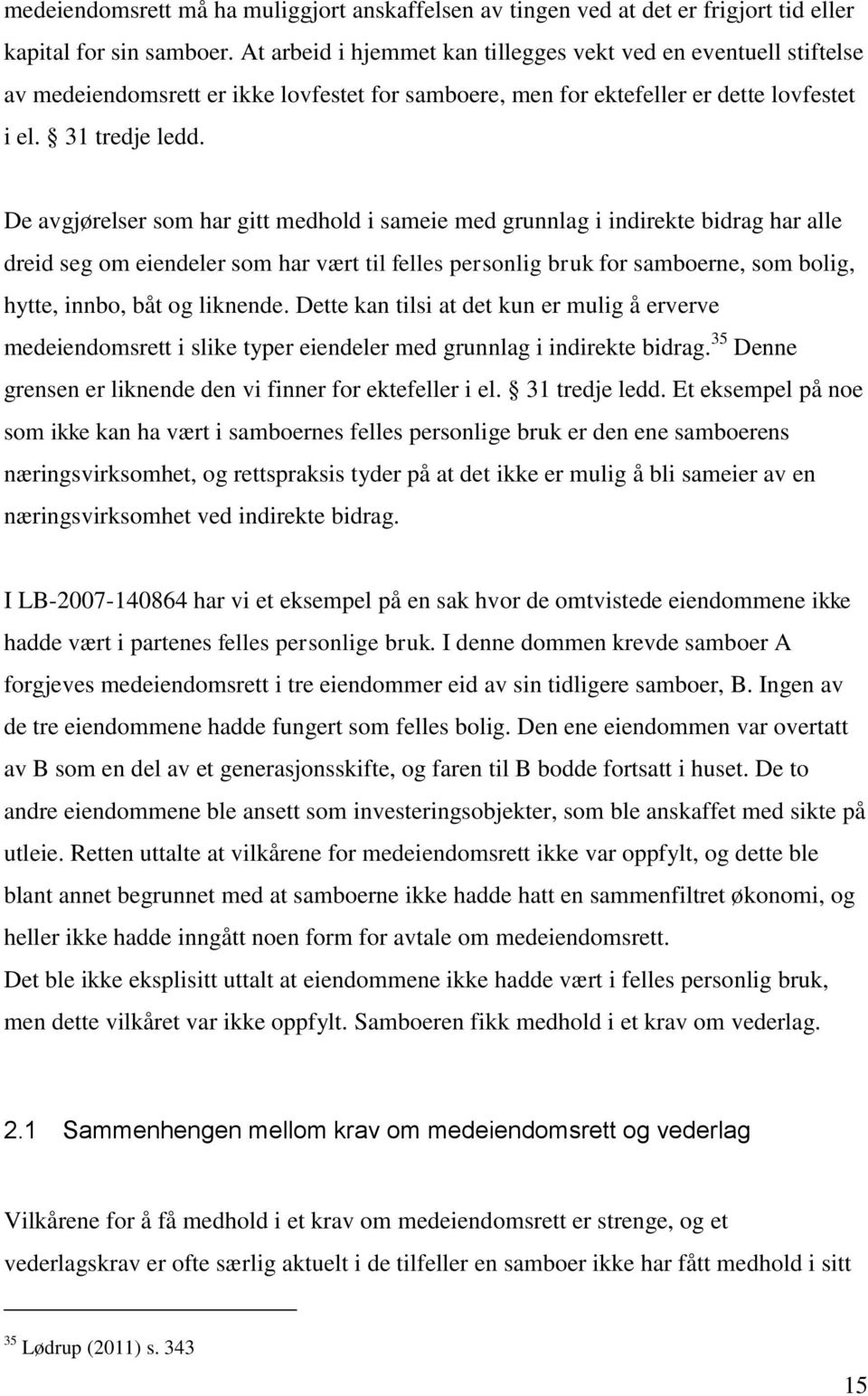 De avgjørelser som har gitt medhold i sameie med grunnlag i indirekte bidrag har alle dreid seg om eiendeler som har vært til felles personlig bruk for samboerne, som bolig, hytte, innbo, båt og