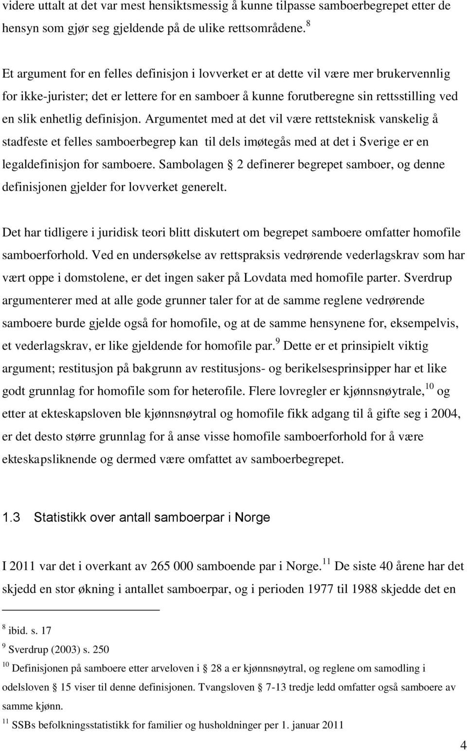 definisjon. Argumentet med at det vil være rettsteknisk vanskelig å stadfeste et felles samboerbegrep kan til dels imøtegås med at det i Sverige er en legaldefinisjon for samboere.