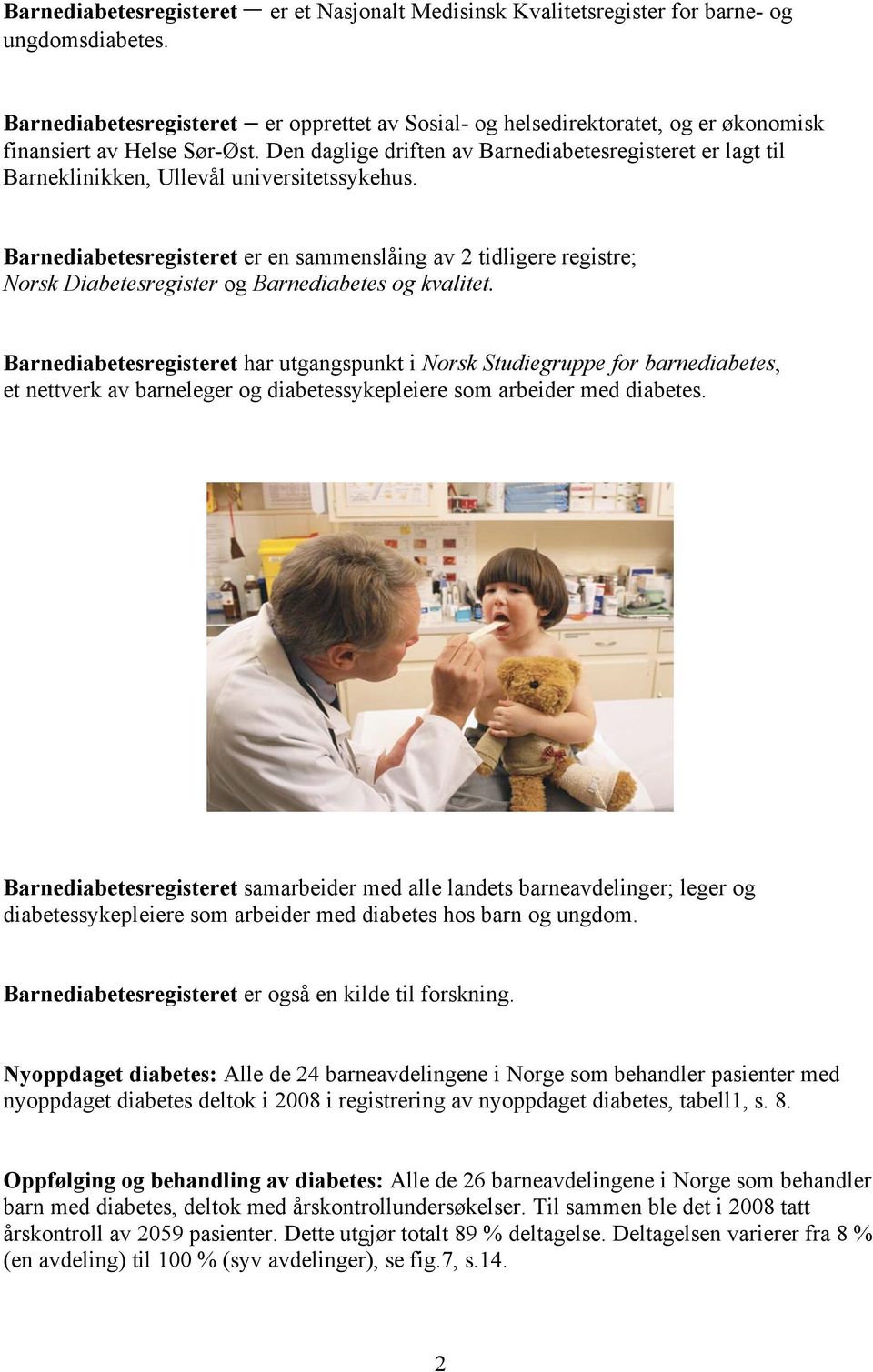 Den daglige driften av Barnediabetesregisteret er lagt til Barneklinikken, Ullevål universitetssykehus.