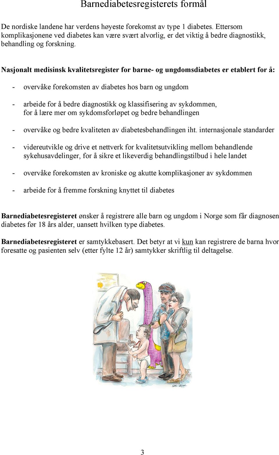 Nasjonalt medisinsk kvalitetsregister for barne- og ungdomsdiabetes er etablert for å: - overvåke forekomsten av diabetes hos barn og ungdom - arbeide for å bedre diagnostikk og klassifisering av